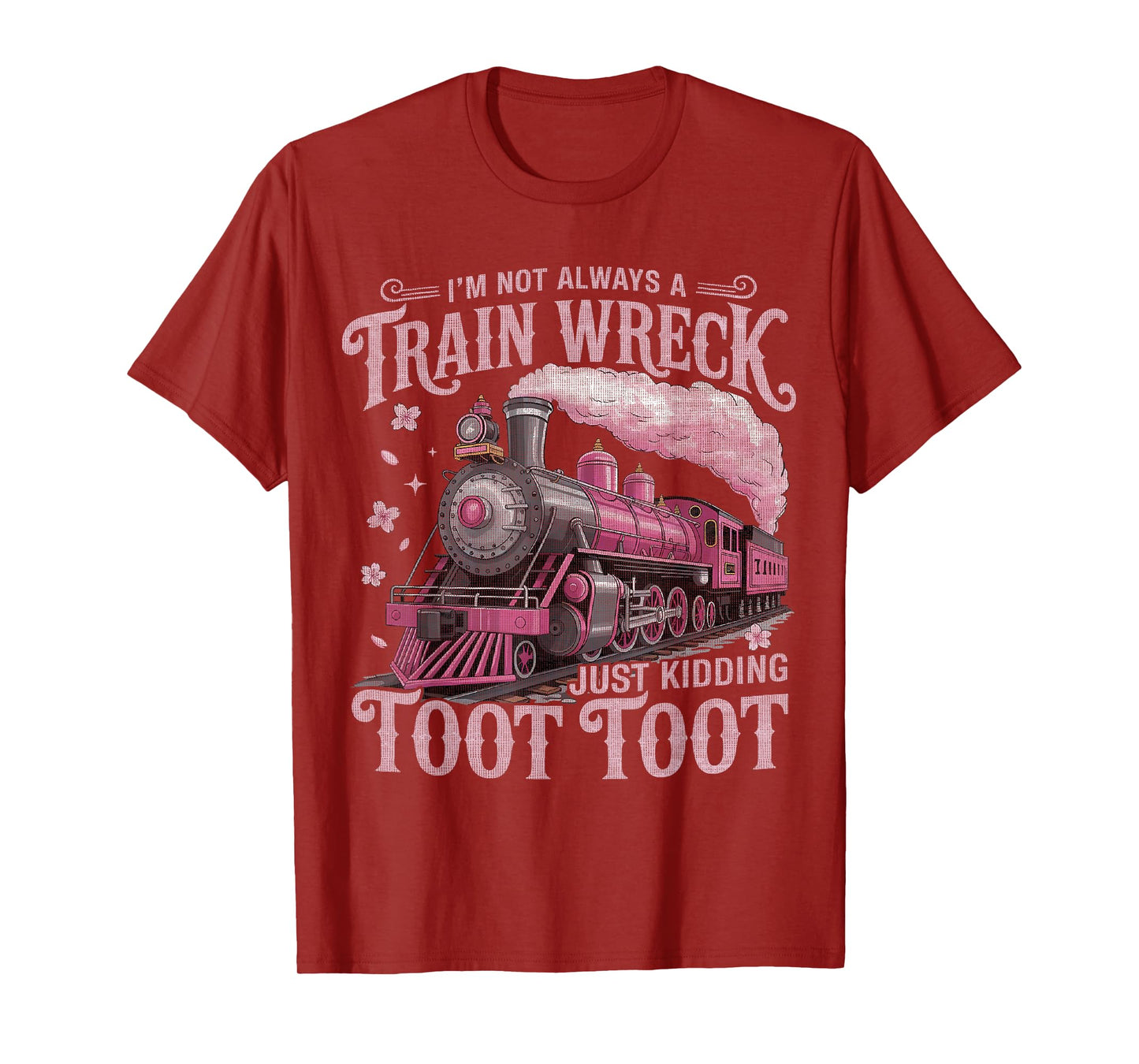 I'm Not Always A Train Wreck Just Kidding Toot Toot Women T-Shirt