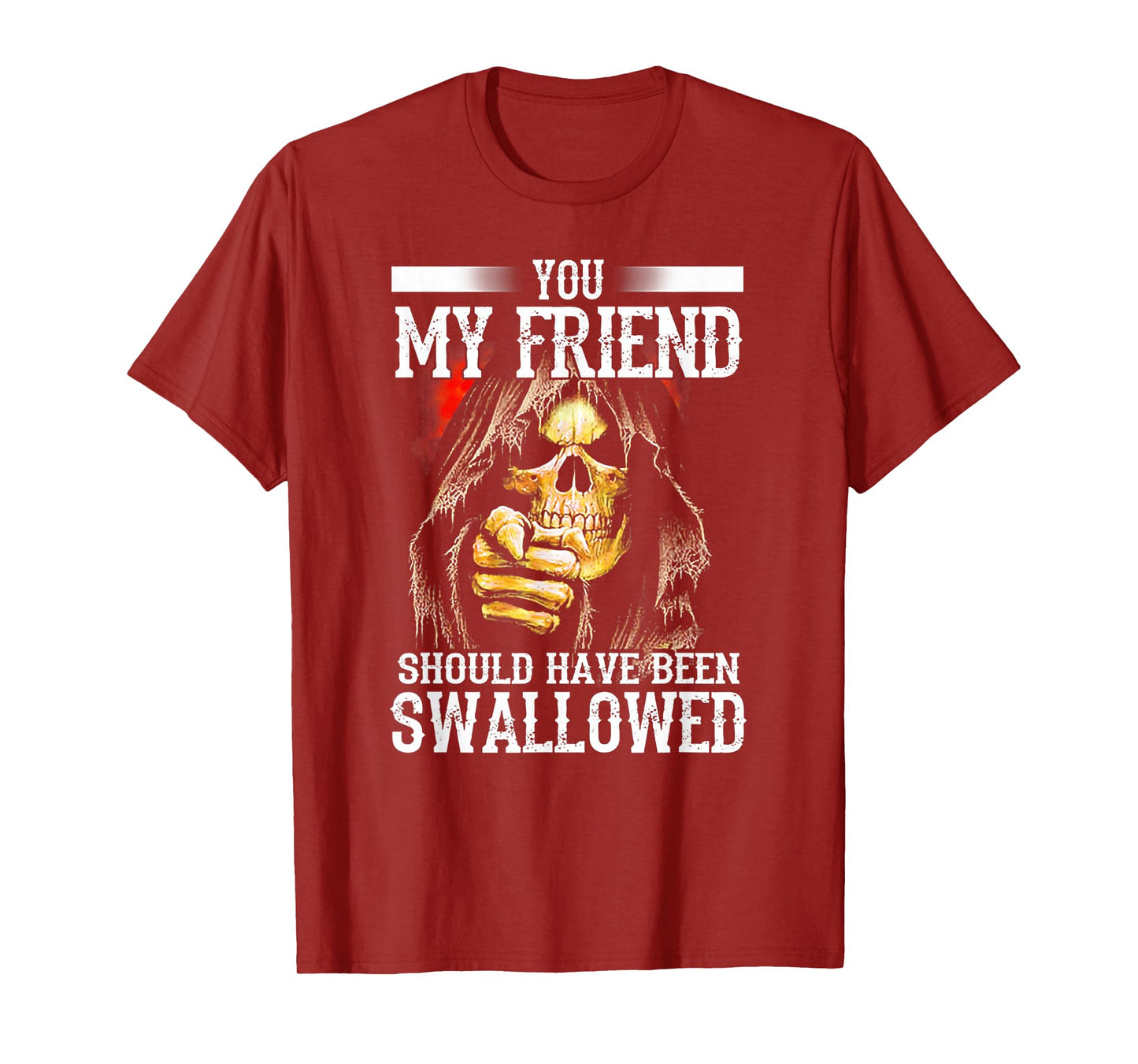 You My Friend Should Have Been Swallowed Skull T-Shirt