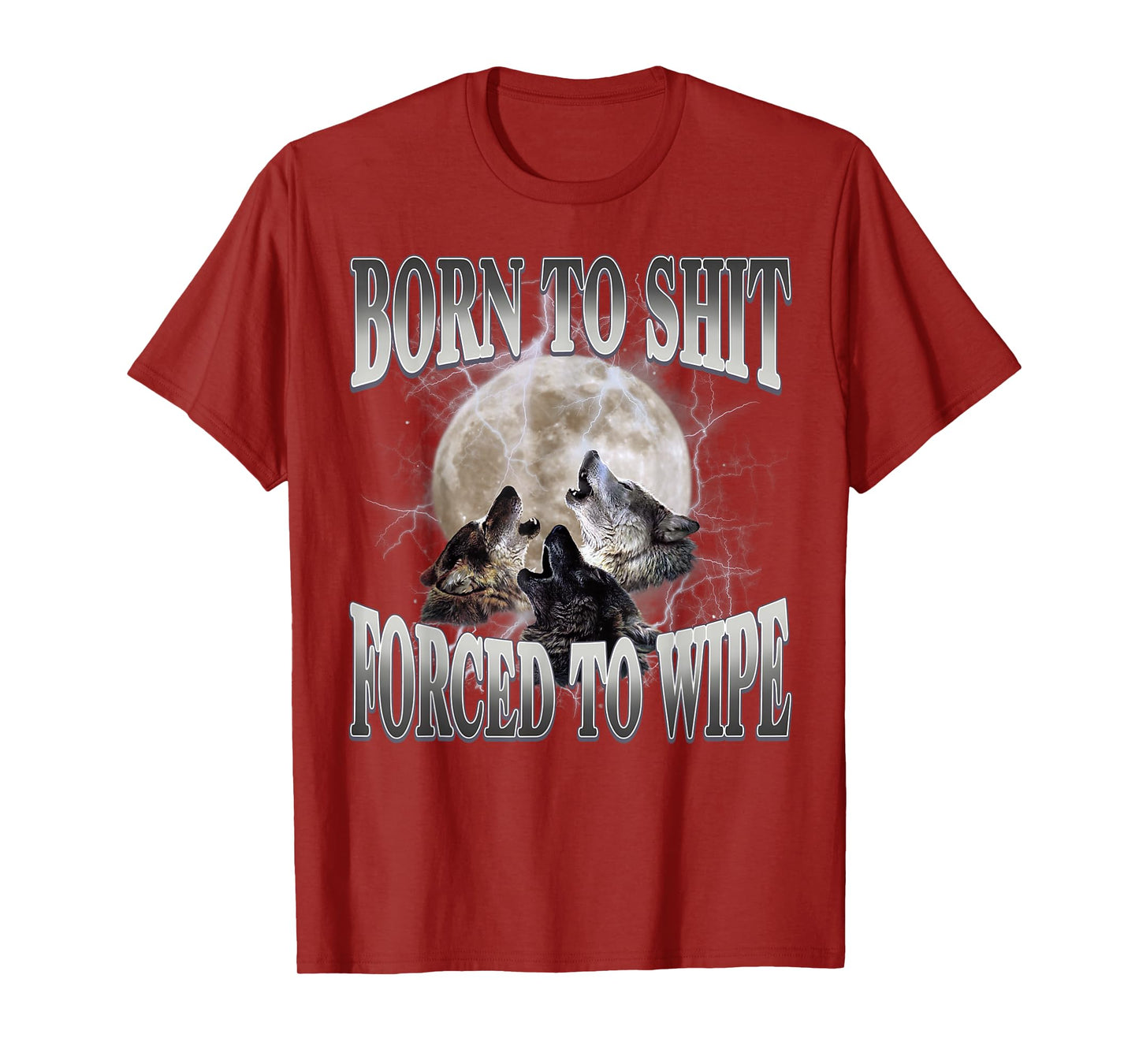 Born To Shit Forced To Wipe Funny Meme Wolf Humor Sarcastic T-Shirt