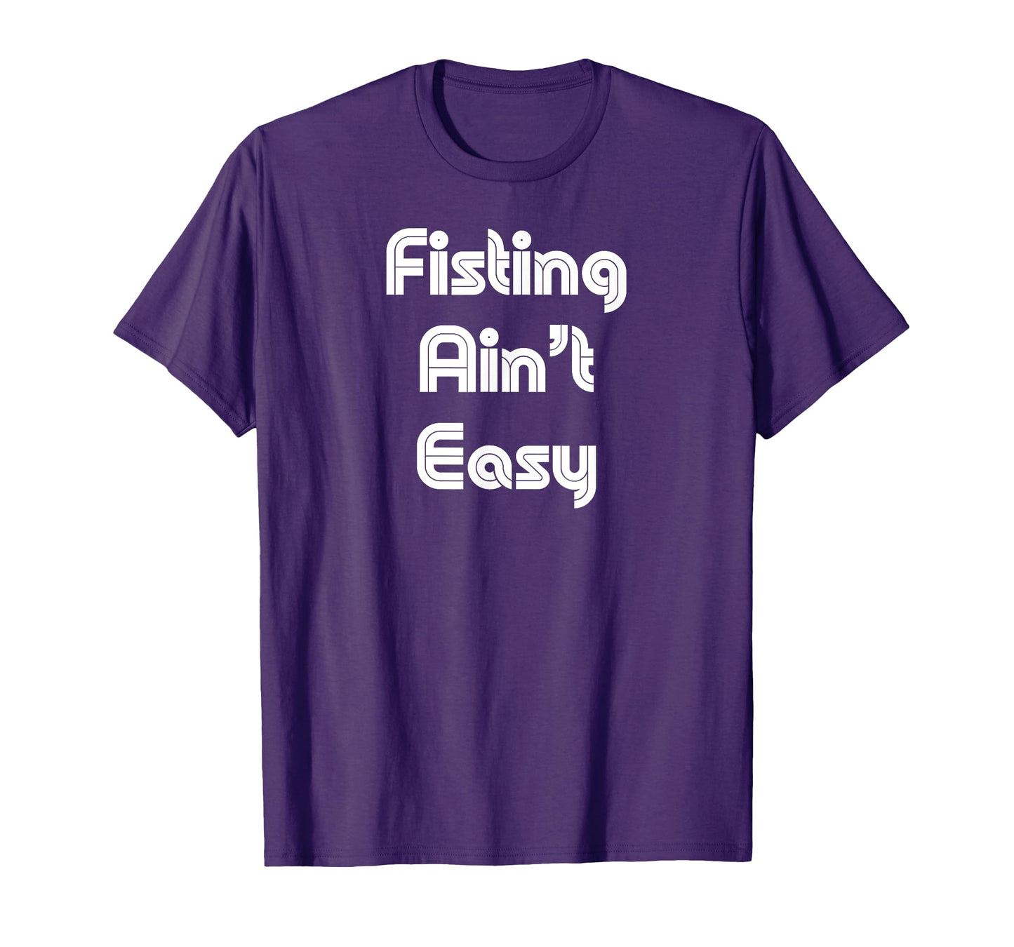 Funny Fisting Ain't Easy - Sexy Retro Tee for Women and Men T-Shirt