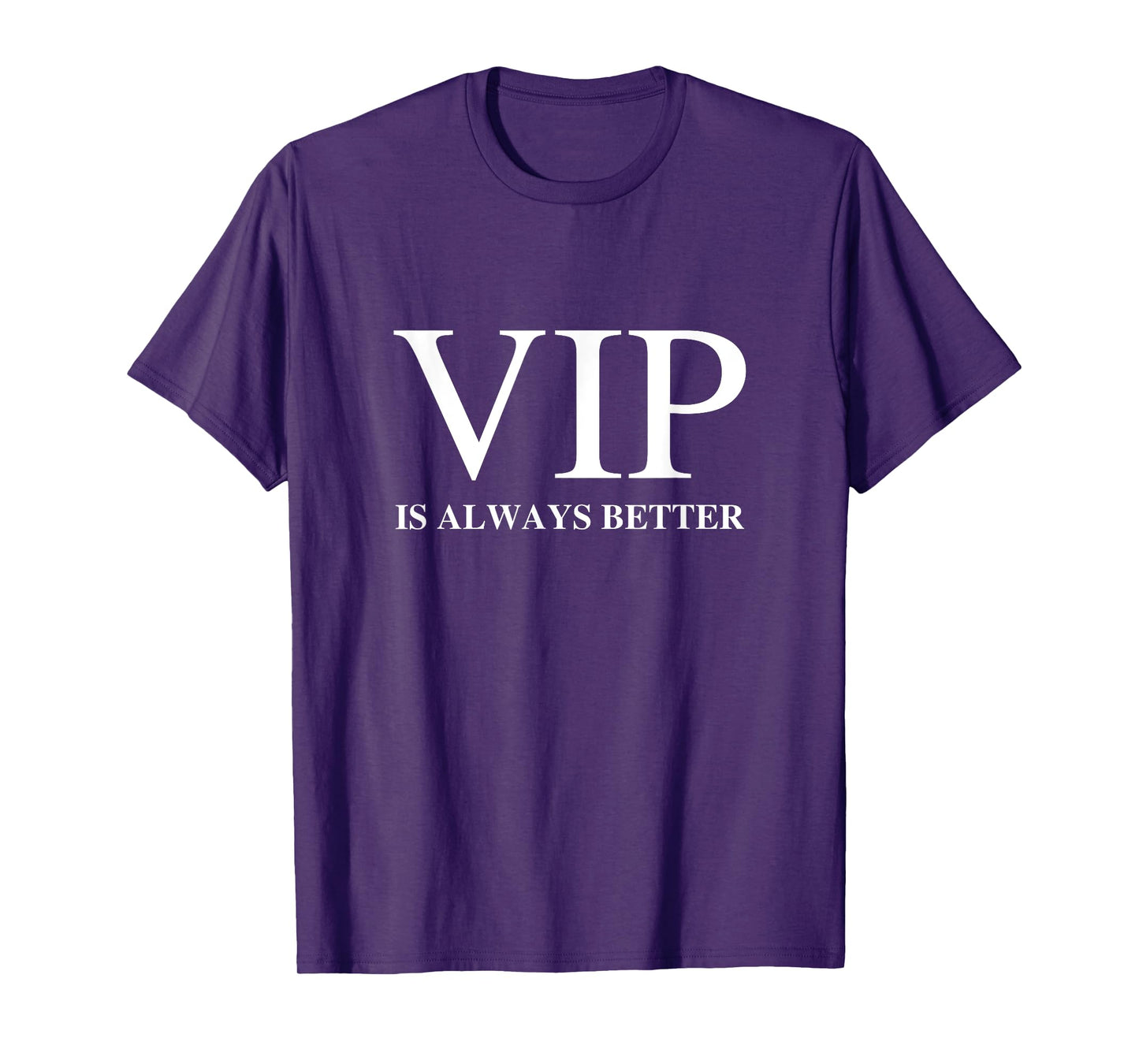 VIP Is Always Better T-Shirt