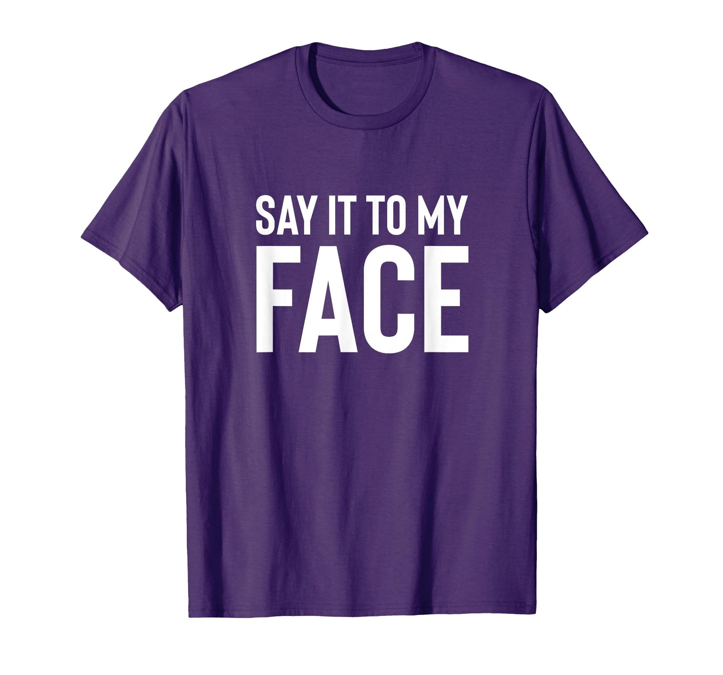 Say it to My Face! Funny Men, Women T-Shirt