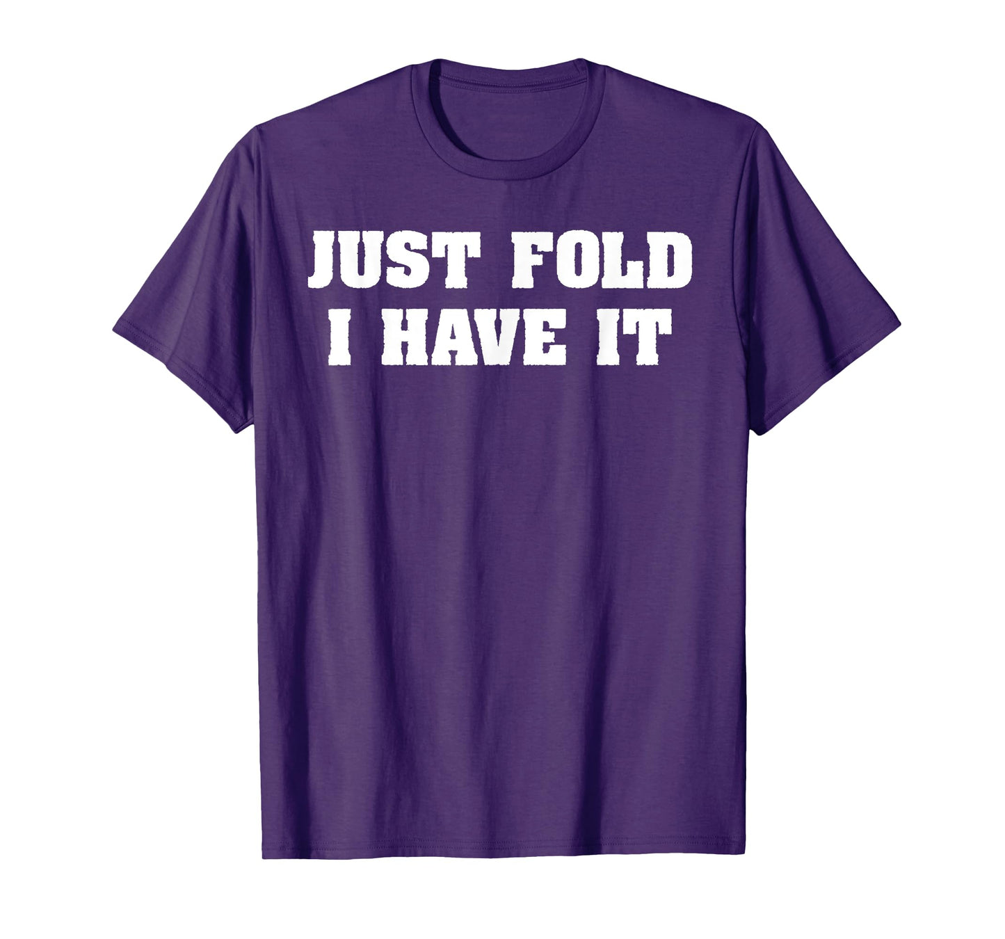 Just Fold I Have It Funny humor Poker Design T-Shirt