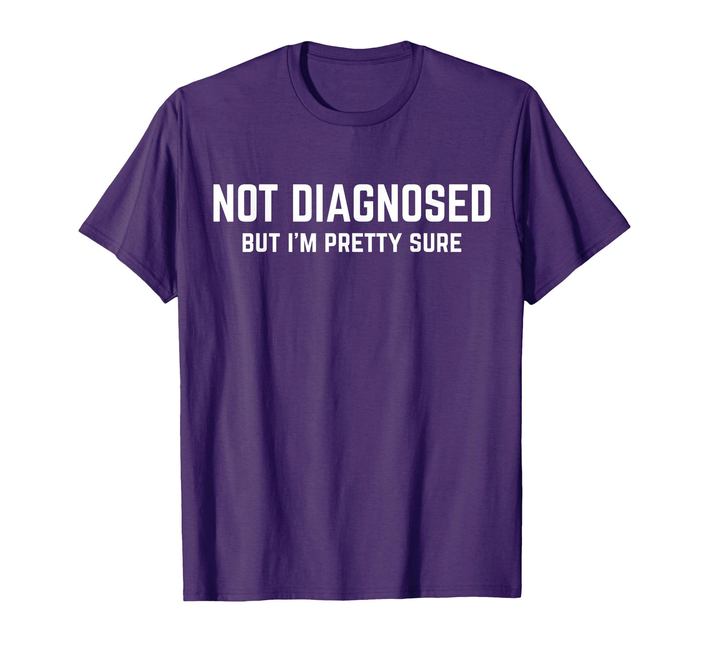 Not Diagnosed, But I'm Pretty Sure, Funny Joke Saying T-Shirt