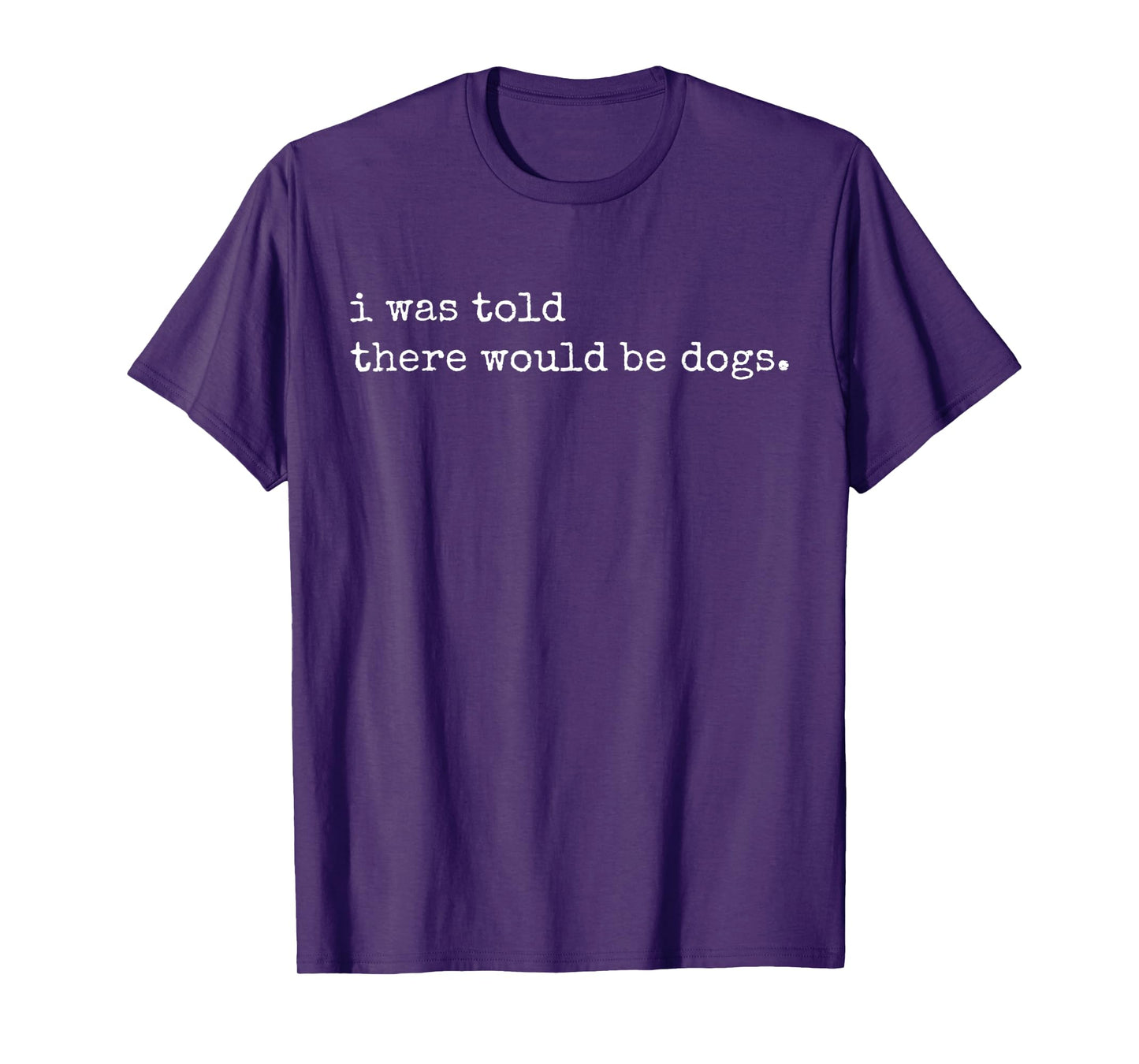 I Was Told There Would Be Dogs Vintage Funny Dog Lover Men Women T-Shirt