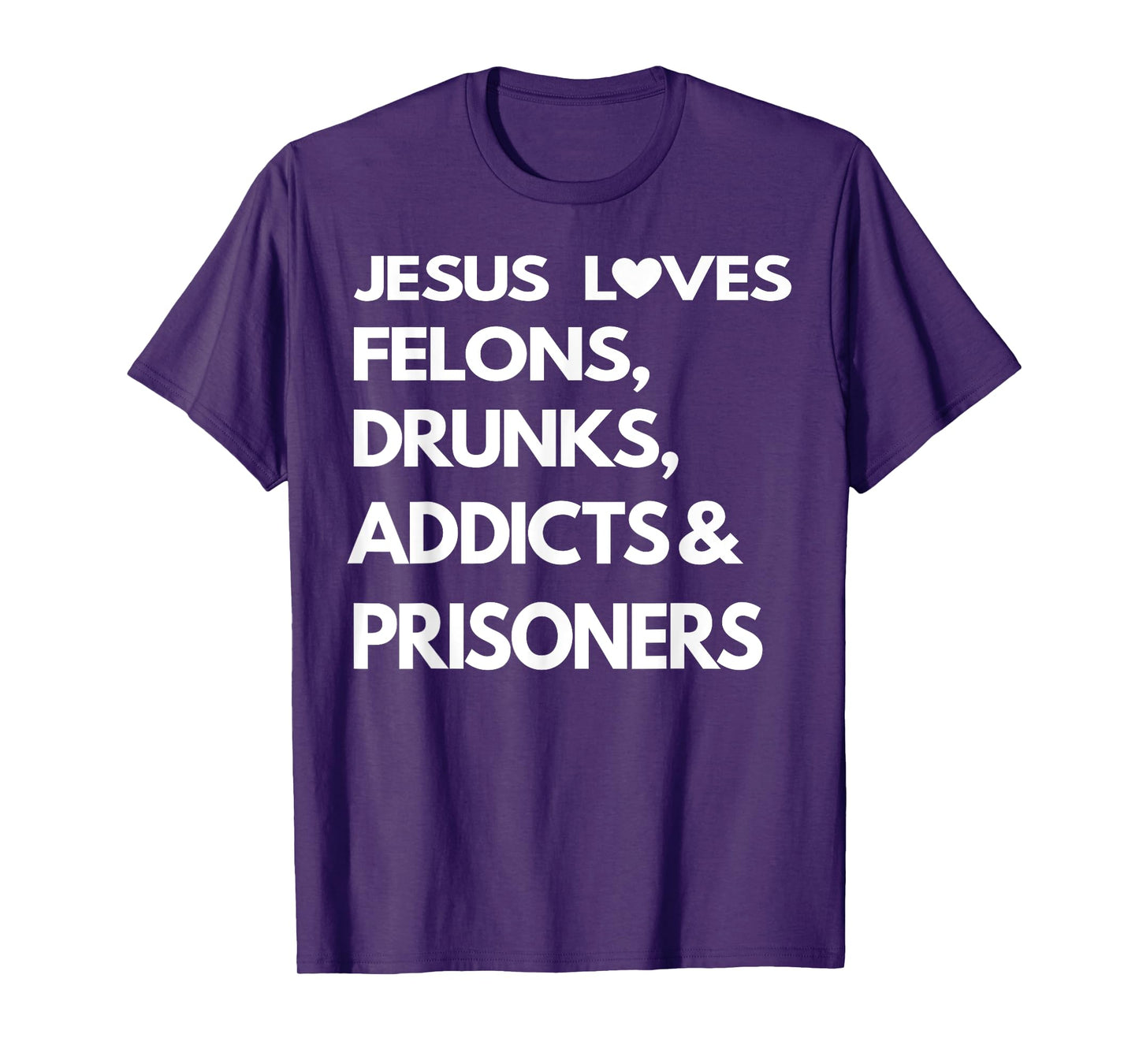 Jesus Love Felons Drunks Addicts & Prisoners T-Shirt