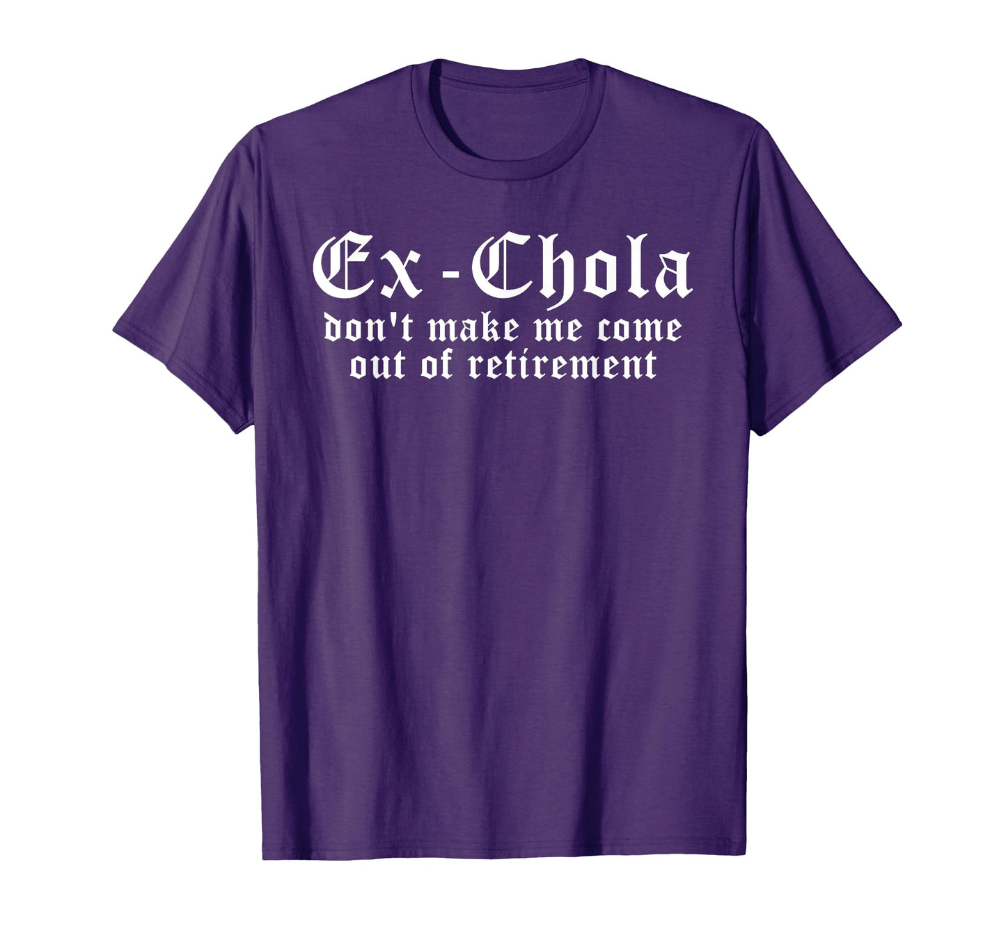 Ex Chola Don't Make Me Come Out Of Retirement T-Shirt