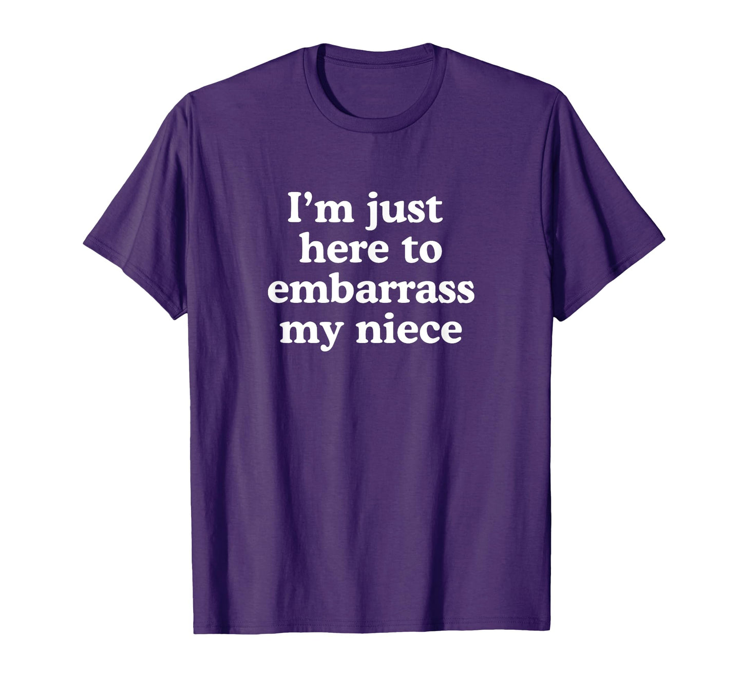 I'm Just Here To Embarrass My Niece Funny Uncle T-Shirt