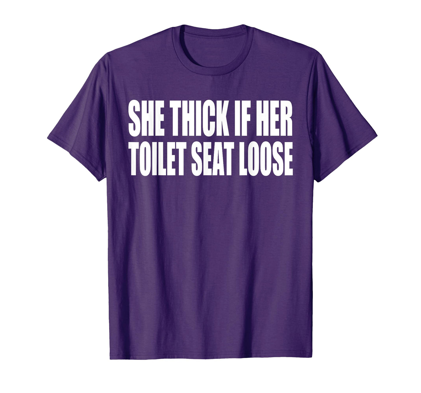 She Thick If Her Toilet Seat Loose Funny Saying Quote Men T-Shirt