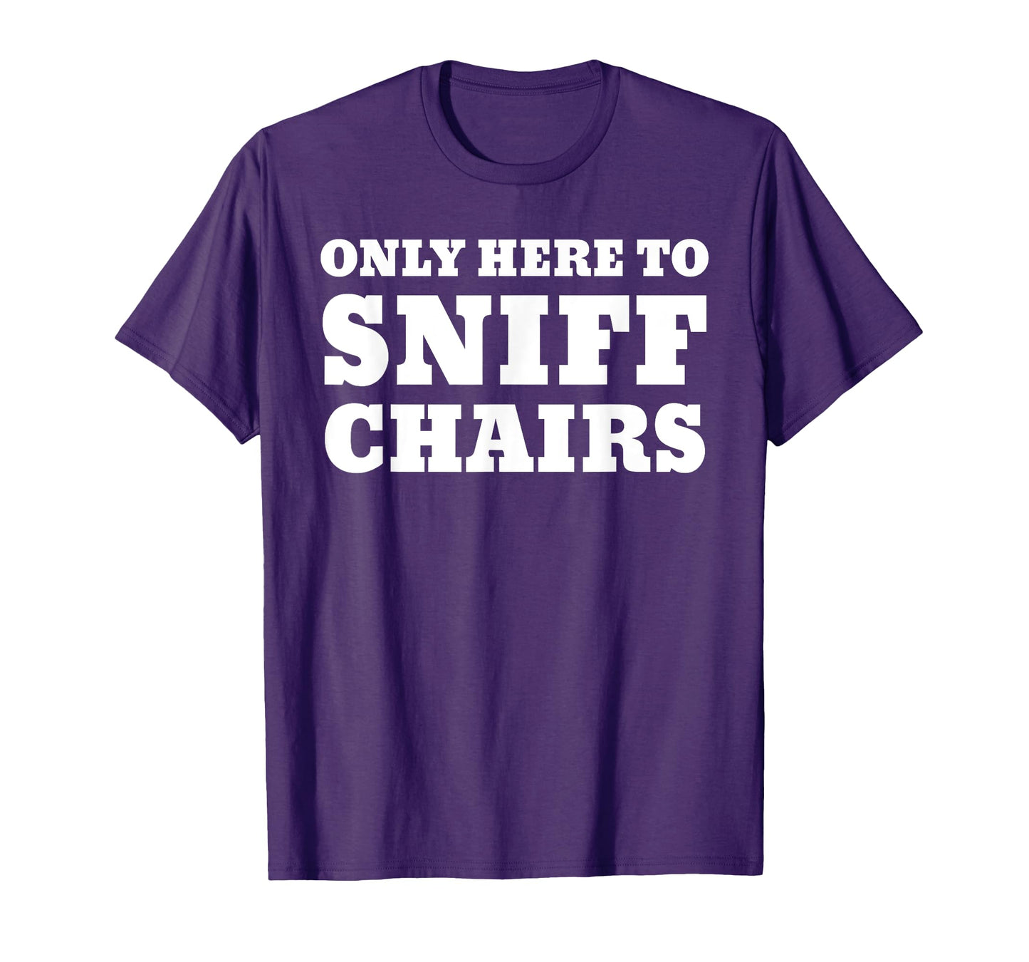 Only Here To Sniff Chairs T-Shirt