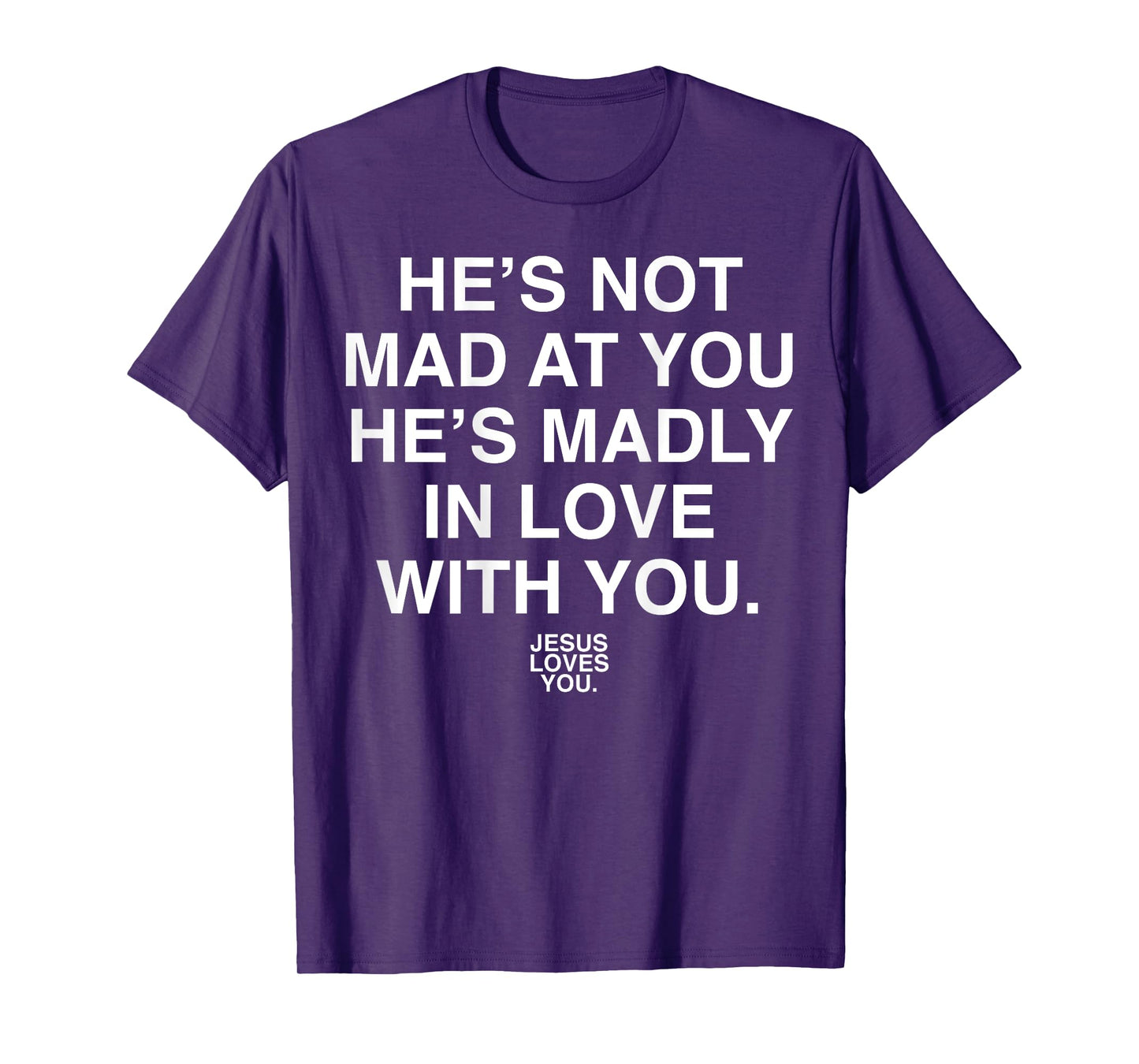 He's Not Mad At You He's Madly In Love With You Jesus Lovers T-Shirt