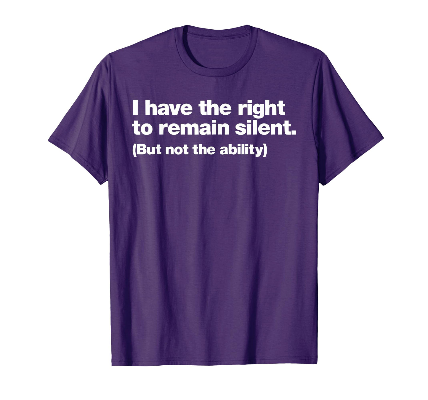 I Have The Right To Remain Silent But Not The Ability T-Shirt