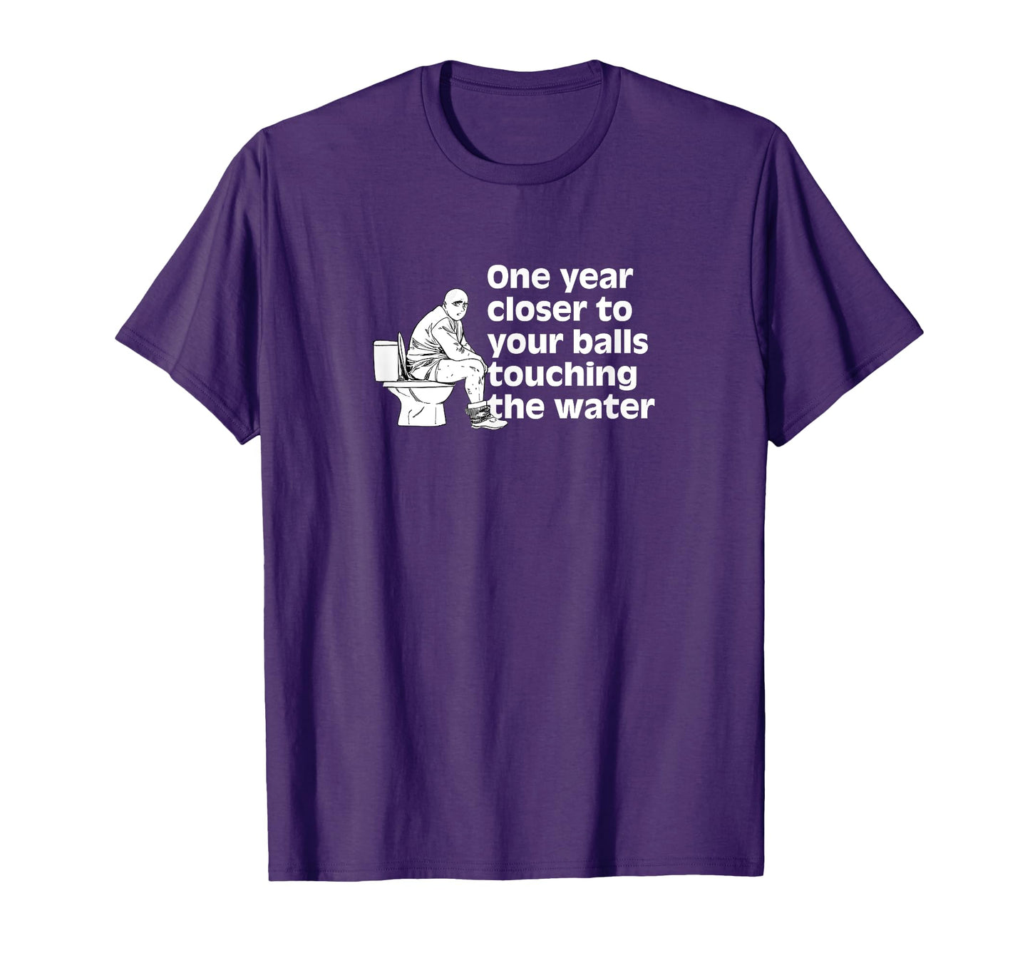 Another year closer to your balls touching the water Funny T-Shirt