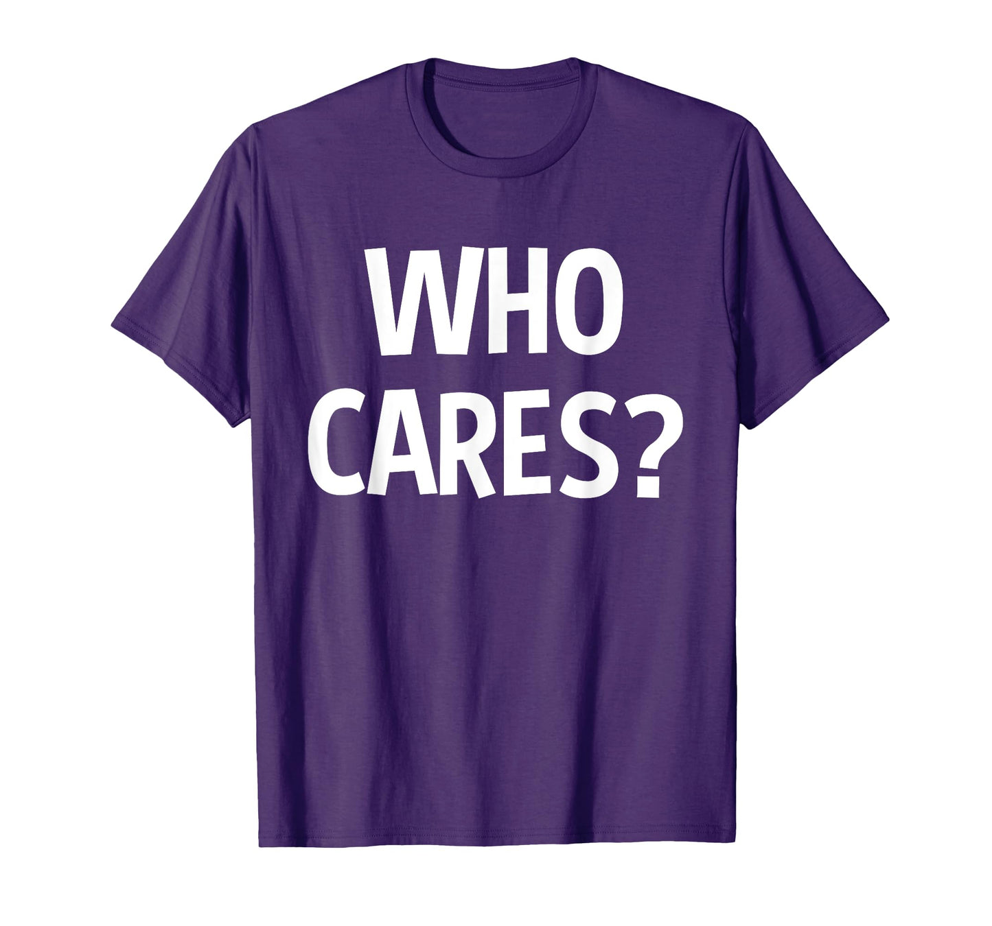 Who Cares Funny Sarcastic Joke Funny Saying Birthday Gift T-Shirt
