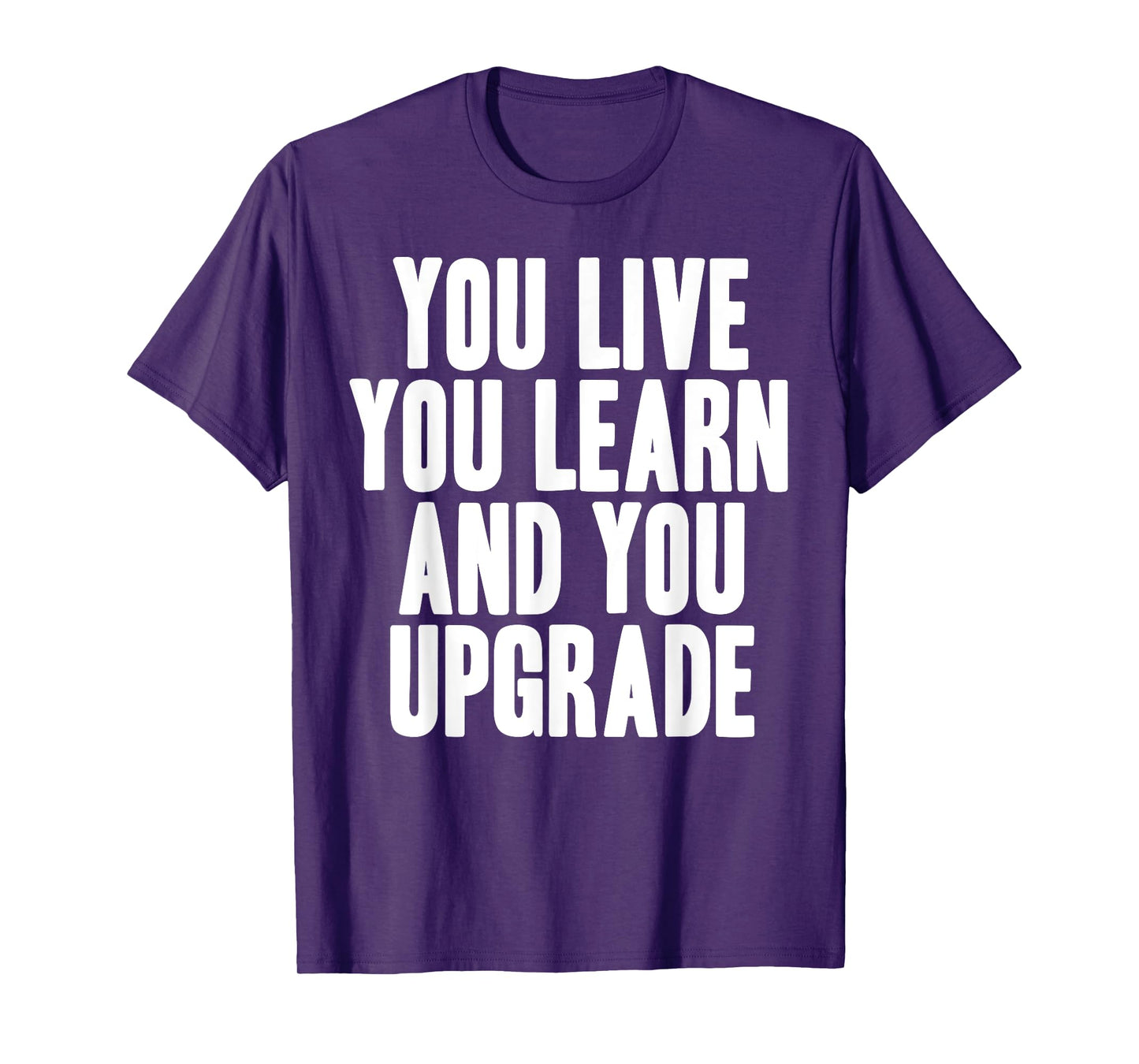 You Live You Learn And You Upgrade T-Shirt