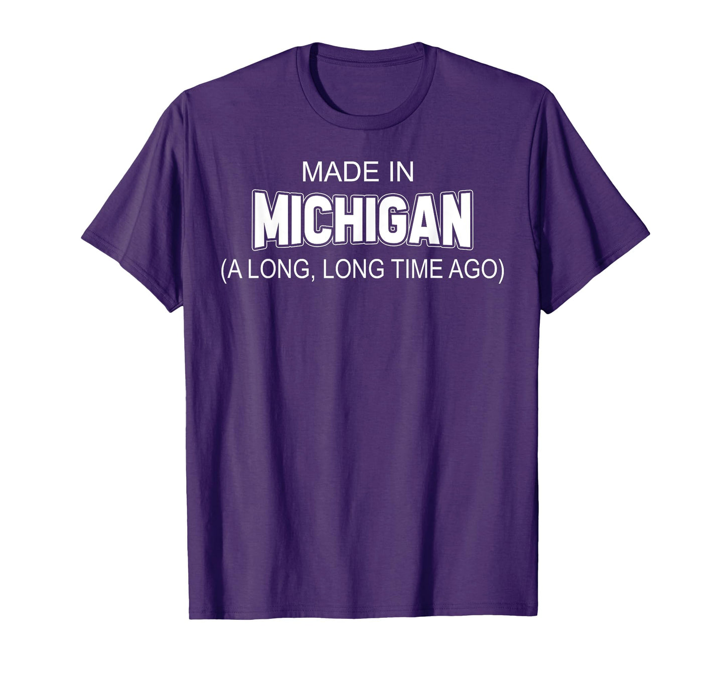 Made In Michigan A Long Long Time Ago T-Shirt