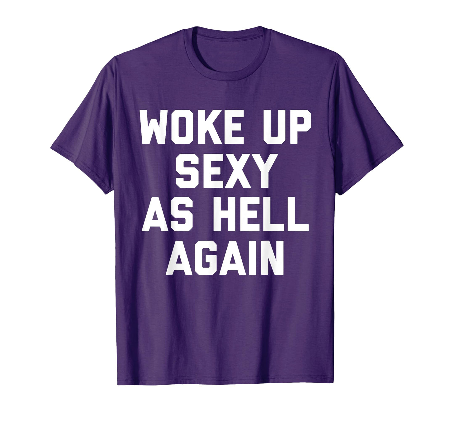 Woke Up Sexy As Hell Again Funny Sarcastic Saying T-Shirt