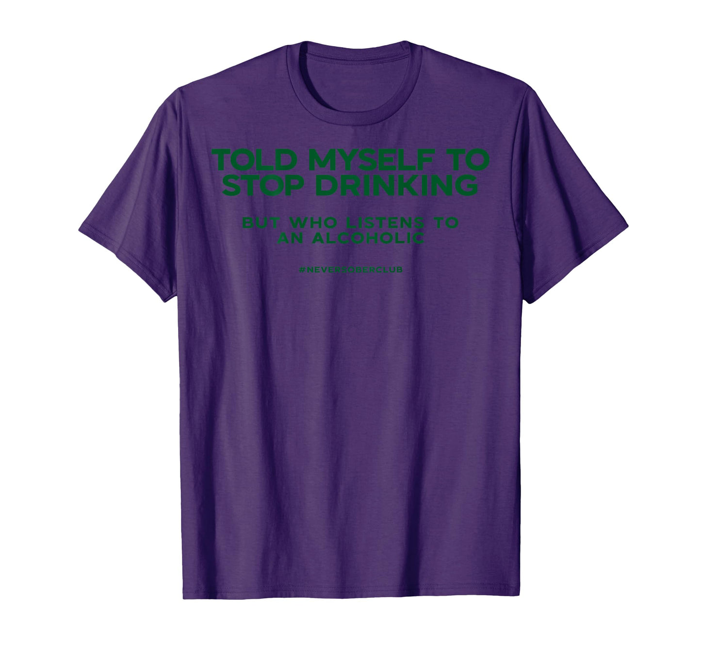 Told Myself To Stop Drinking But Who Listens To An Alcoholic T-Shirt