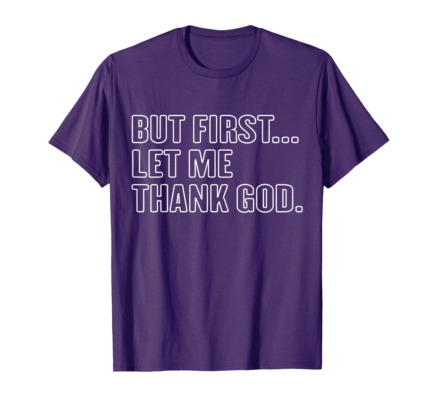Gratitude Praise Quote But First Let Me Thank God Men Women T-Shirt
