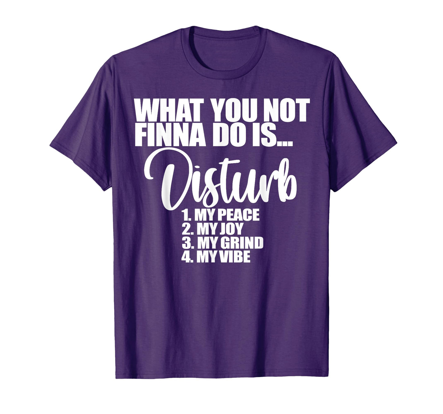 What You Not Finna Do Is Disturb My Peace My Joy My Grind My T-Shirt