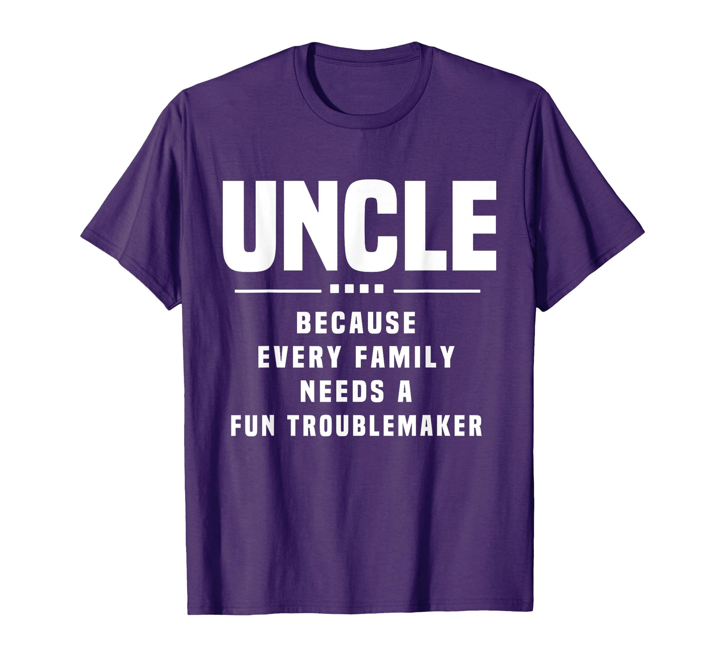 Uncle Because Every Family Needs Troublemaker - Funny Uncle T-Shirt