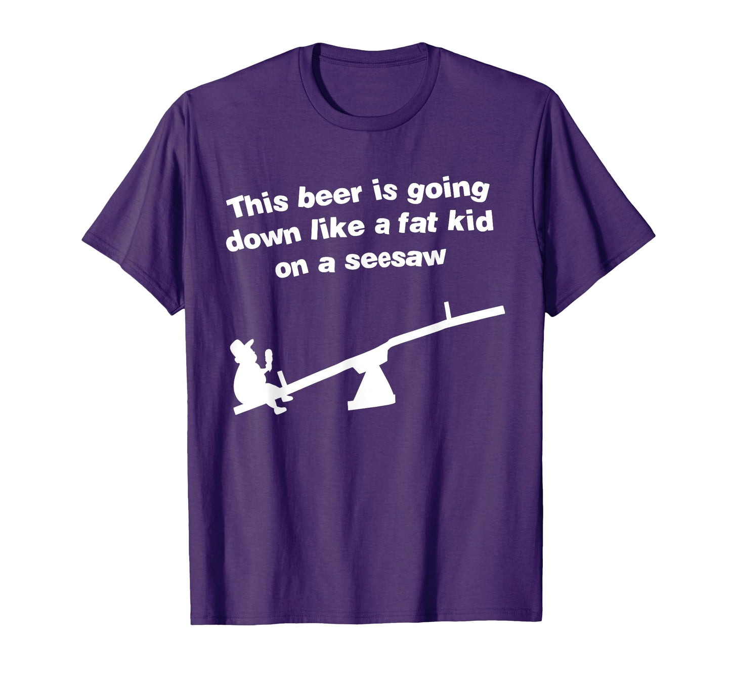 Funny This Beer Is Going Down Like A Fat Kid On A Seesaw T-Shirt