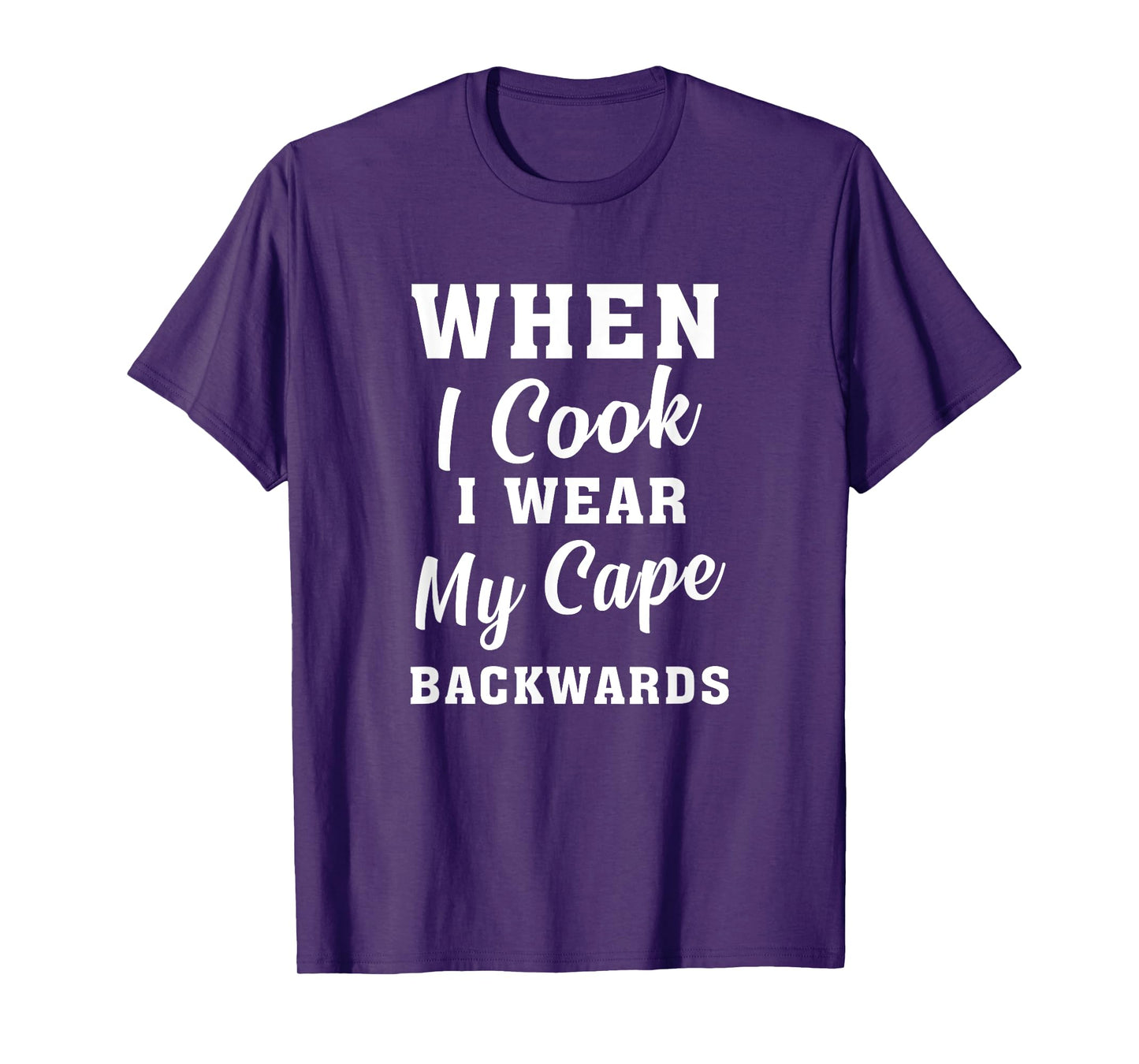 When I Cook I Wear My Cape Backwards Funny Grilling Chef T-Shirt