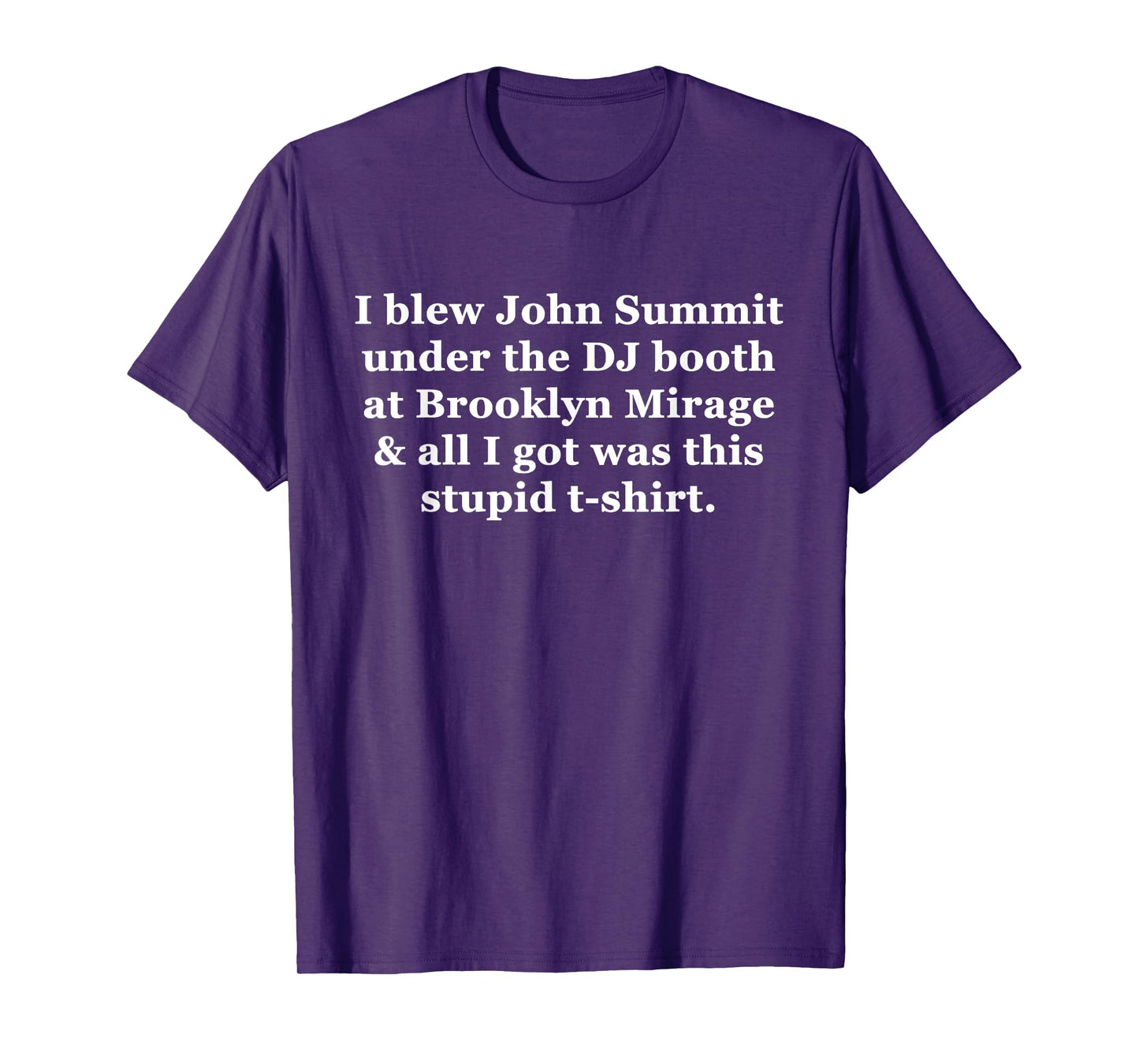 I Blew John Summit Under The Dj Booth At Brooklyn Mirage T-Shirt