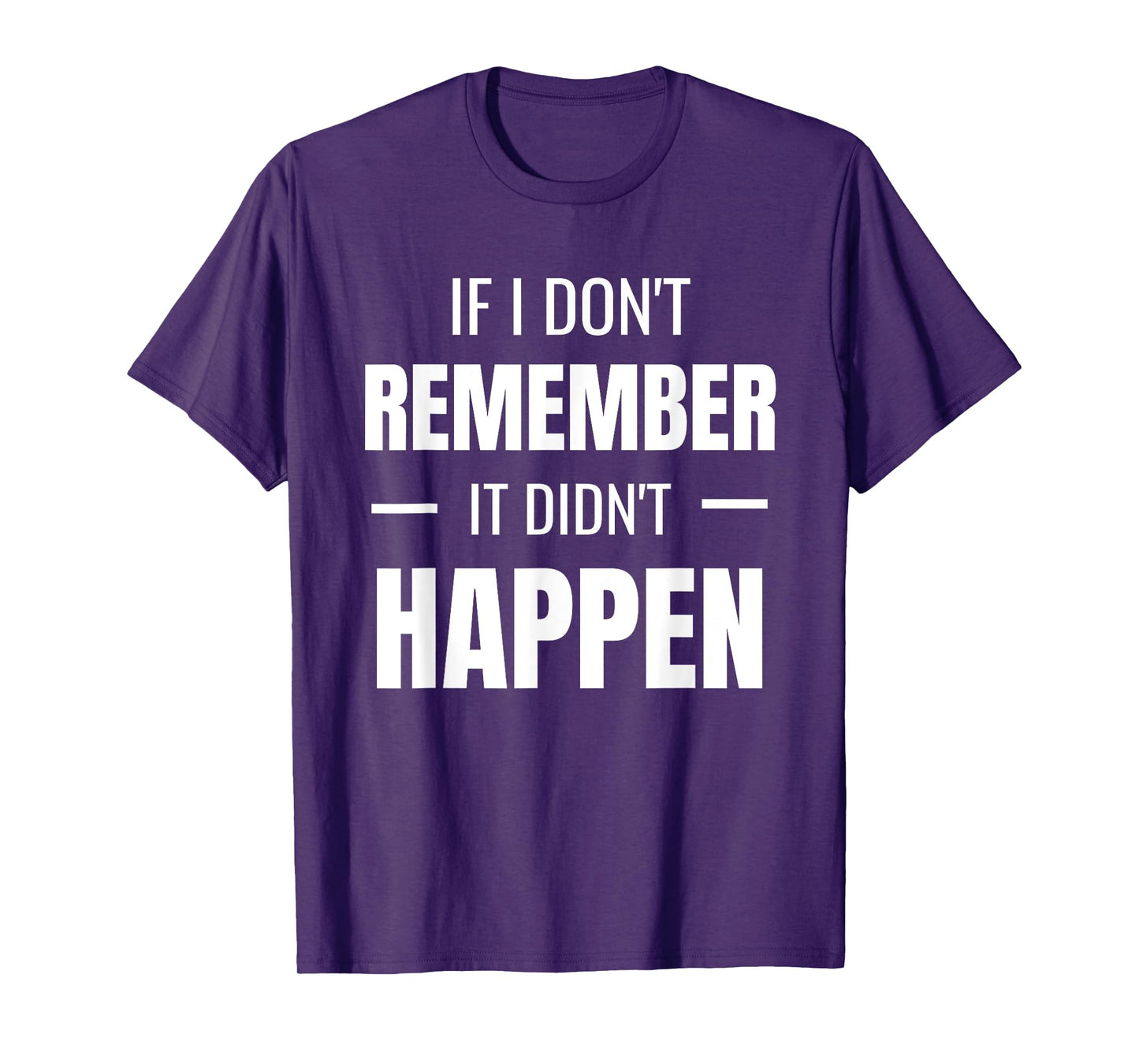 If I don't remember it didn't happen - Funny Novelty TShirt T-Shirt