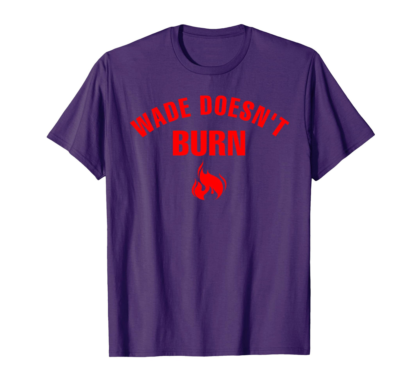 Wade Doesn't Burn Funny saying for Men Women T-Shirt