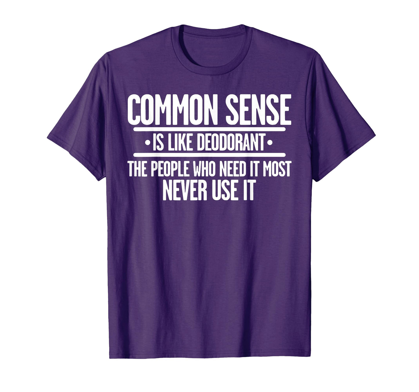 Common Sense Is Like Deodorant The People Who Need It Most T-Shirt