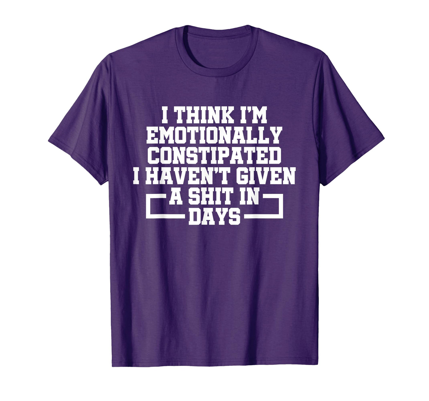 I Think I'm Emotionally Constipated I Haven't Given A Shit T-Shirt