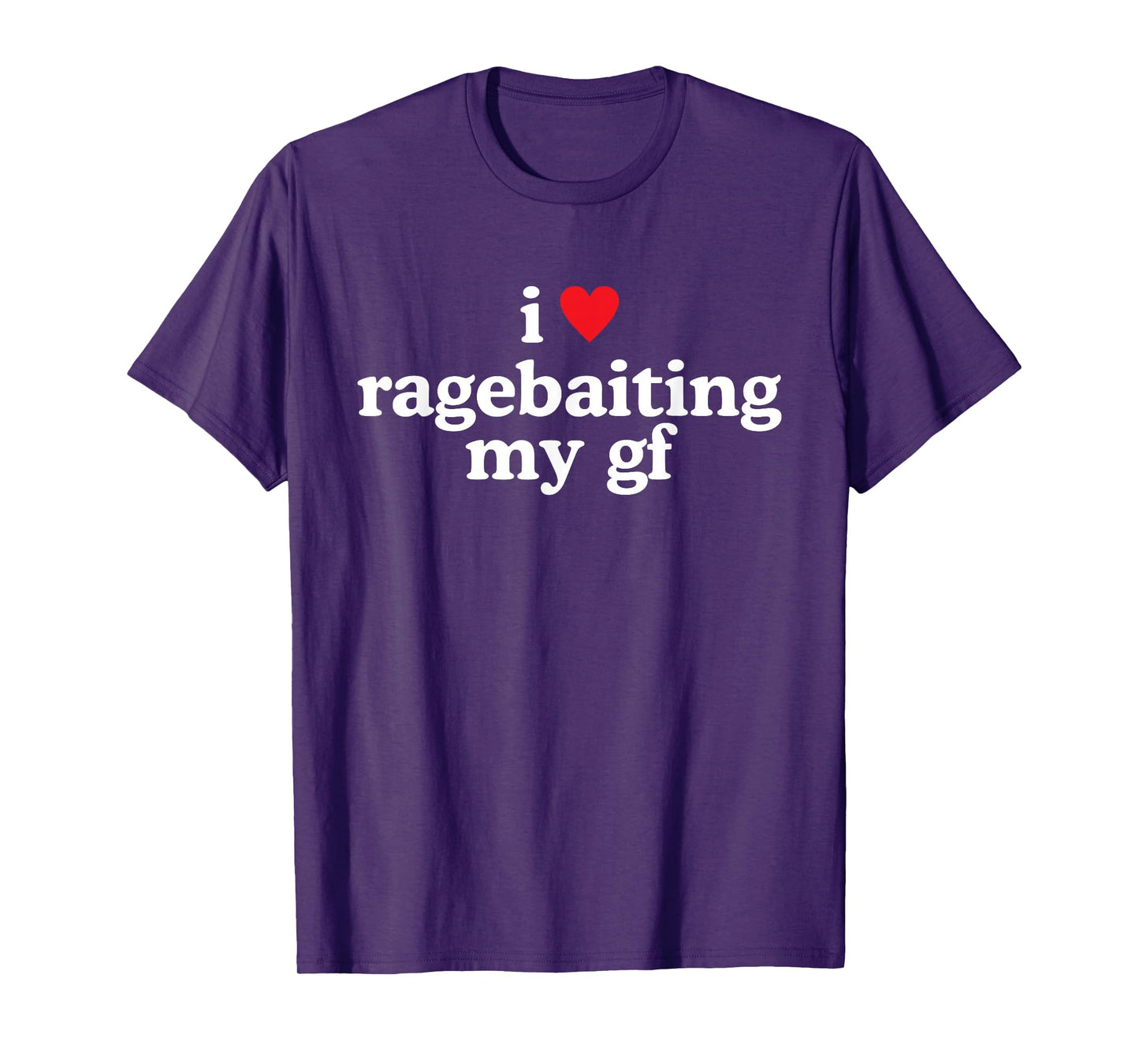 I Ragebaiting My Gf, Funny T-Shirt