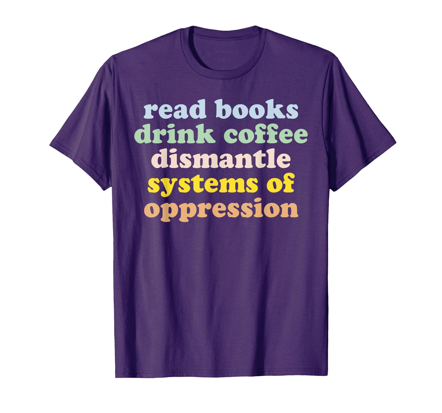 Read Books Drink Coffee Dismantle Systems Of Oppression T-Shirt