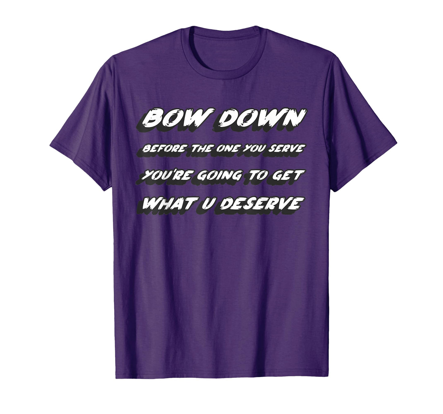 Bow down before the one you serve you're going to get what T-Shirt