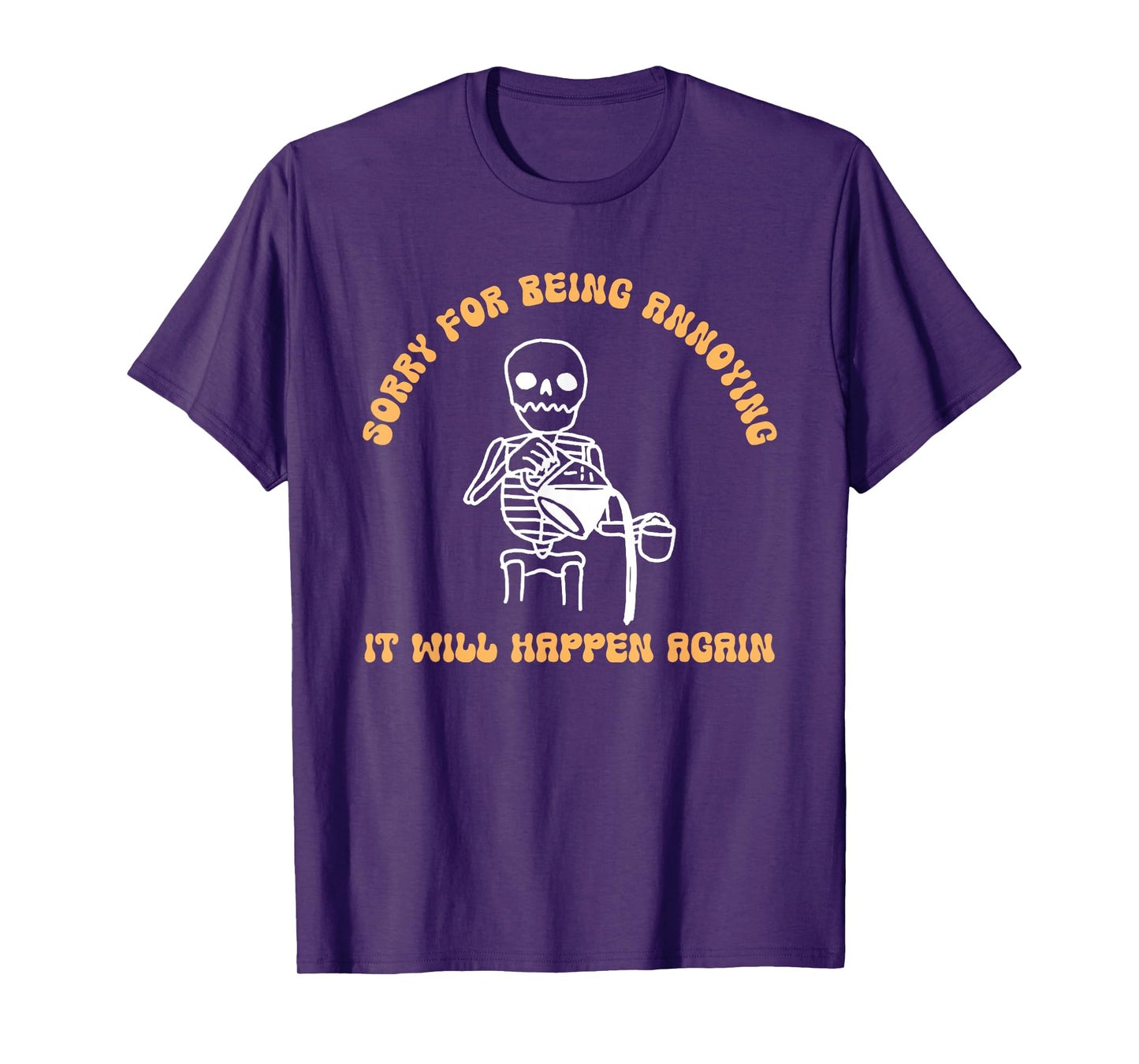 Sorry for Being Annoying It Will Happen Again T-Shirt