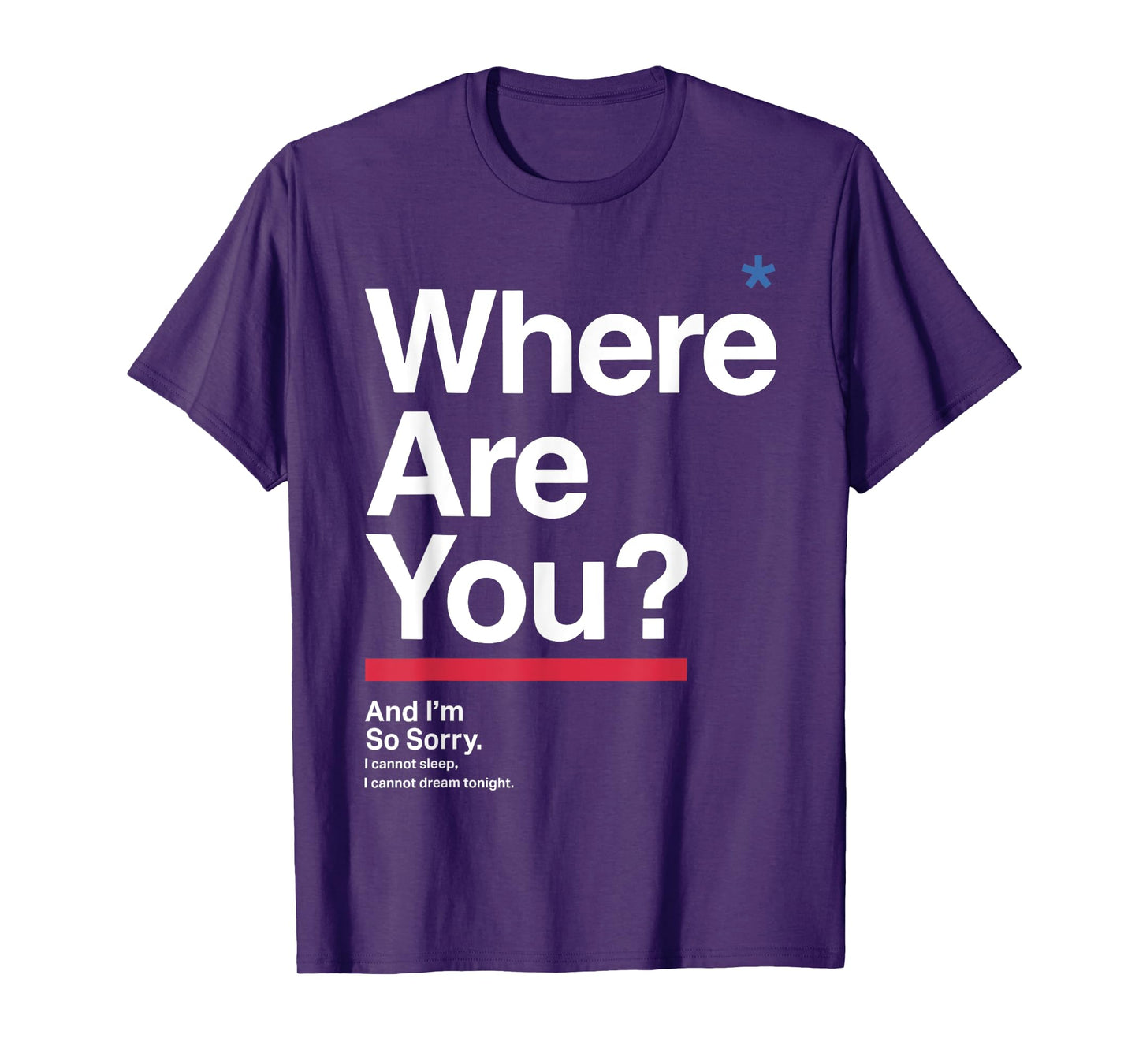 Where Are You & I'm So Sorry I Can Not Sleep I Cannot Dream T-Shirt