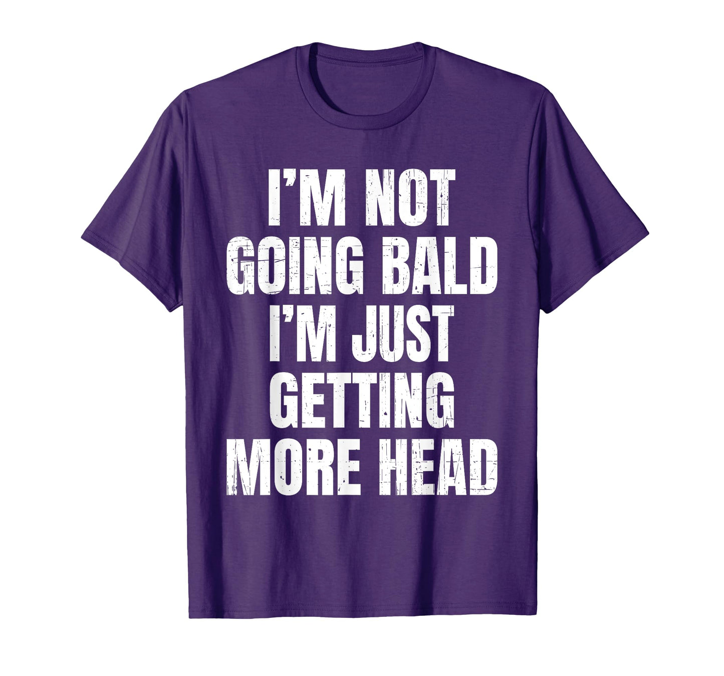 I’m Not Going Bald, I’m Just Getting More Head T-Shirt