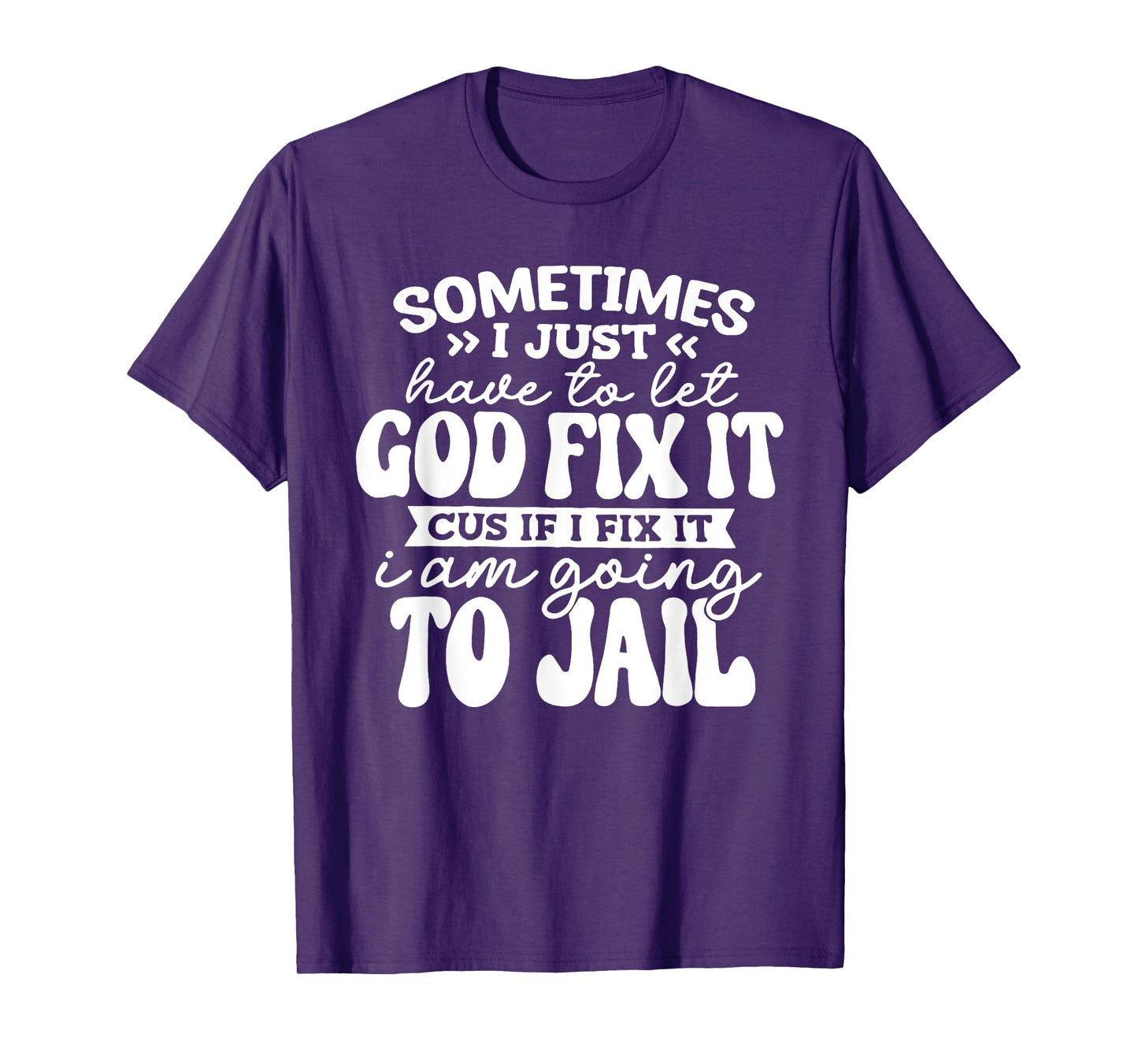 Sometimes I Just Have to Let God Fix It Cus If I Fix It T-Shirt
