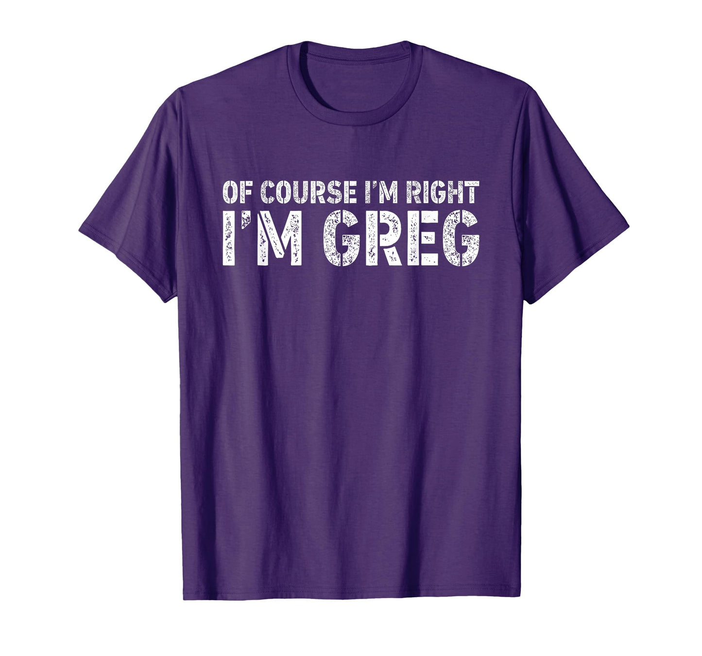 OF COURSE I'M RIGHT I'M GREG Shirt Personalized Funny T-Shirt