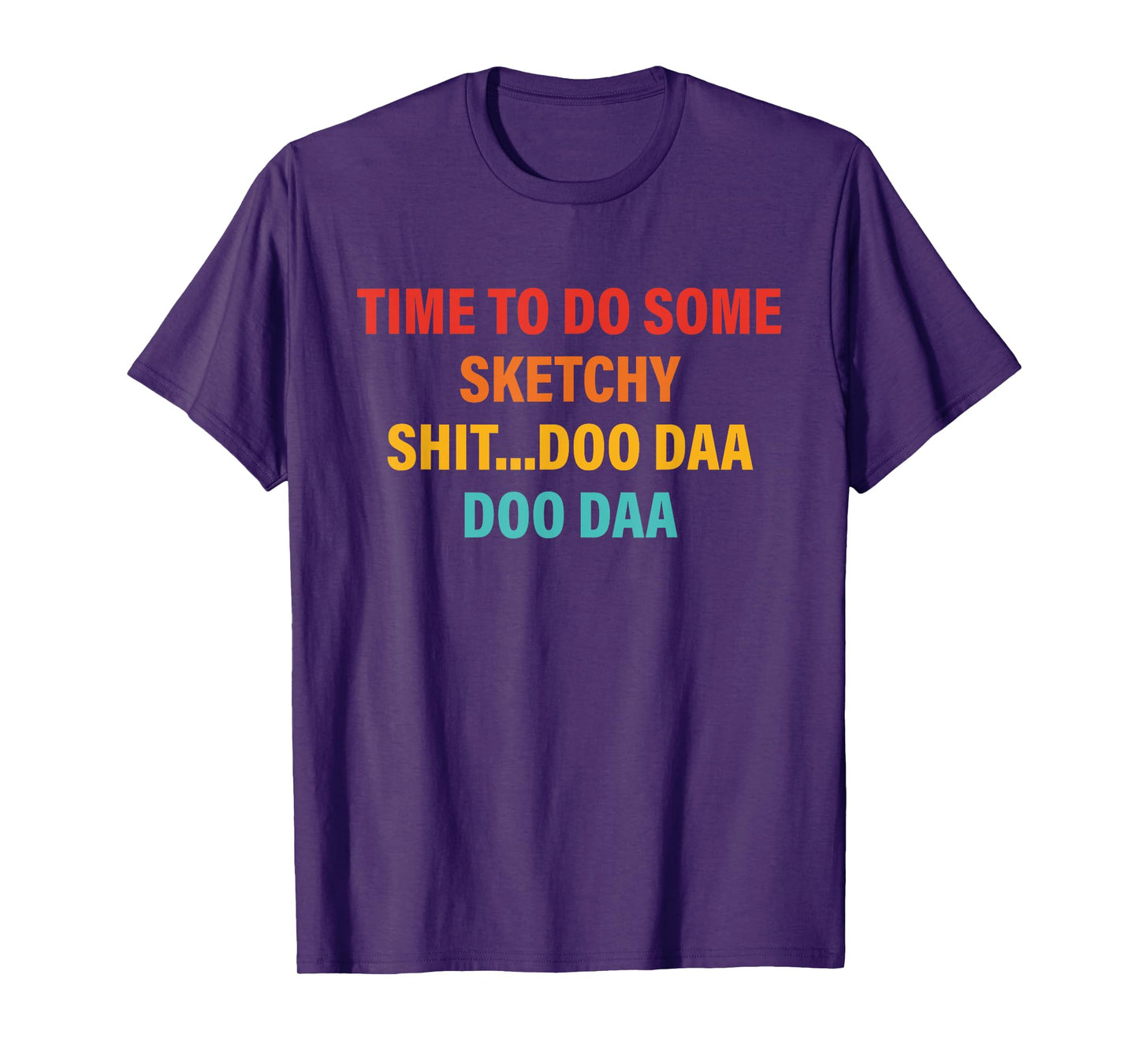 Time To Do Some Sketchy Sh!t...Doo Daa Doo Daa T-Shirt