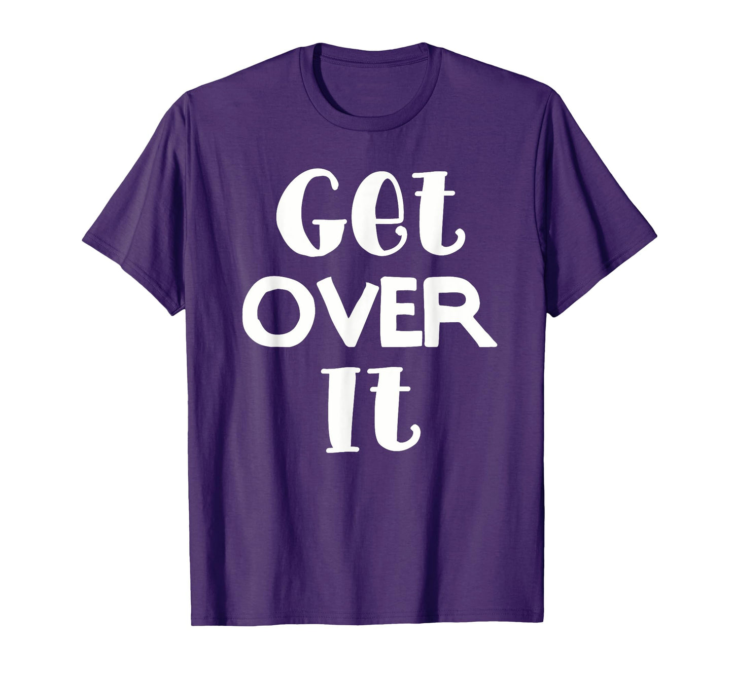 Get Over It T-Shirt. Funny Tee for women and men. T-Shirt