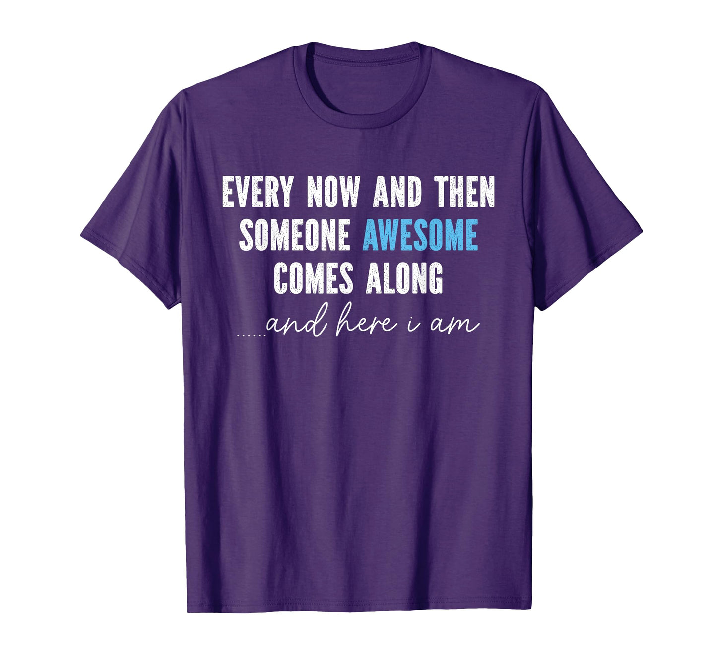Every Now And Then Someone Awesome Comes Along T-Shirt