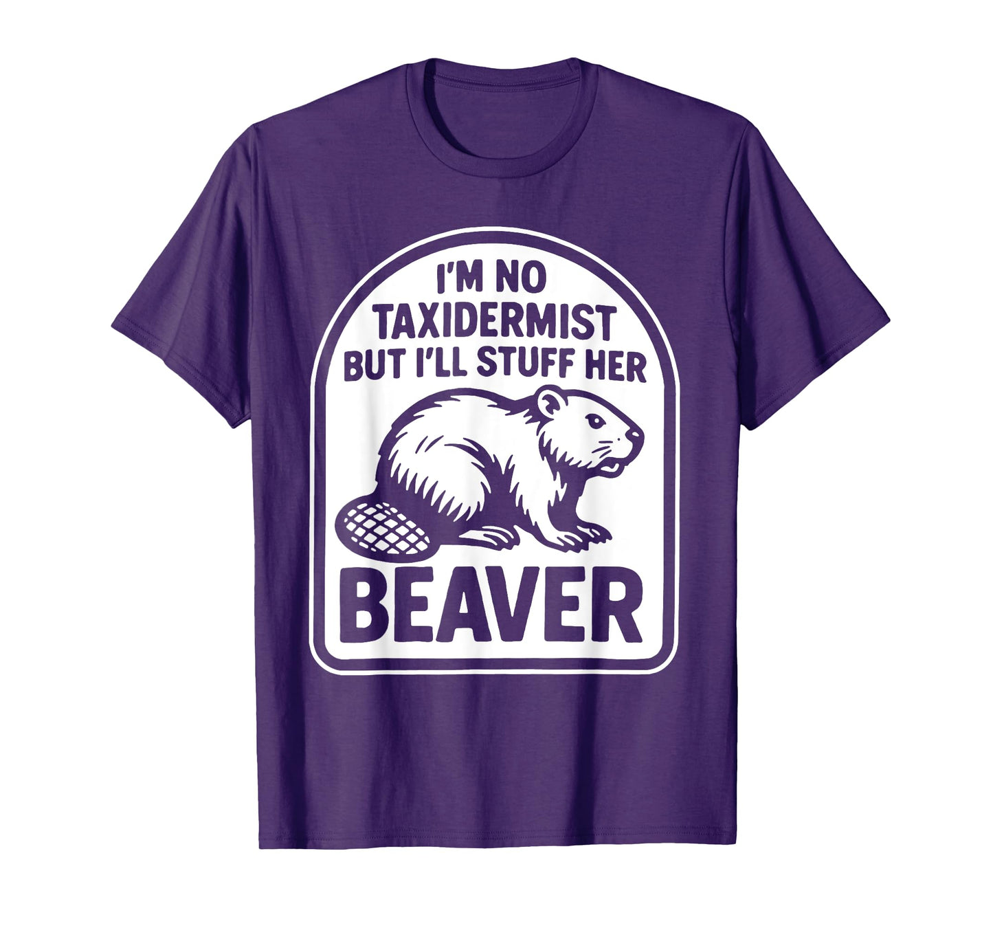I'm No Taxidermist But I'll Stuff Her Beaver T-Shirt