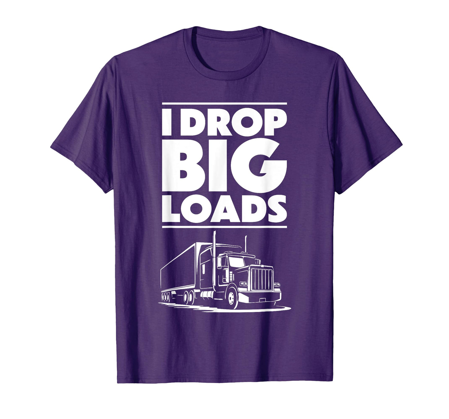 I Drop Big Loads Shirt Men Women Semi Truck Driver Trucking T-Shirt