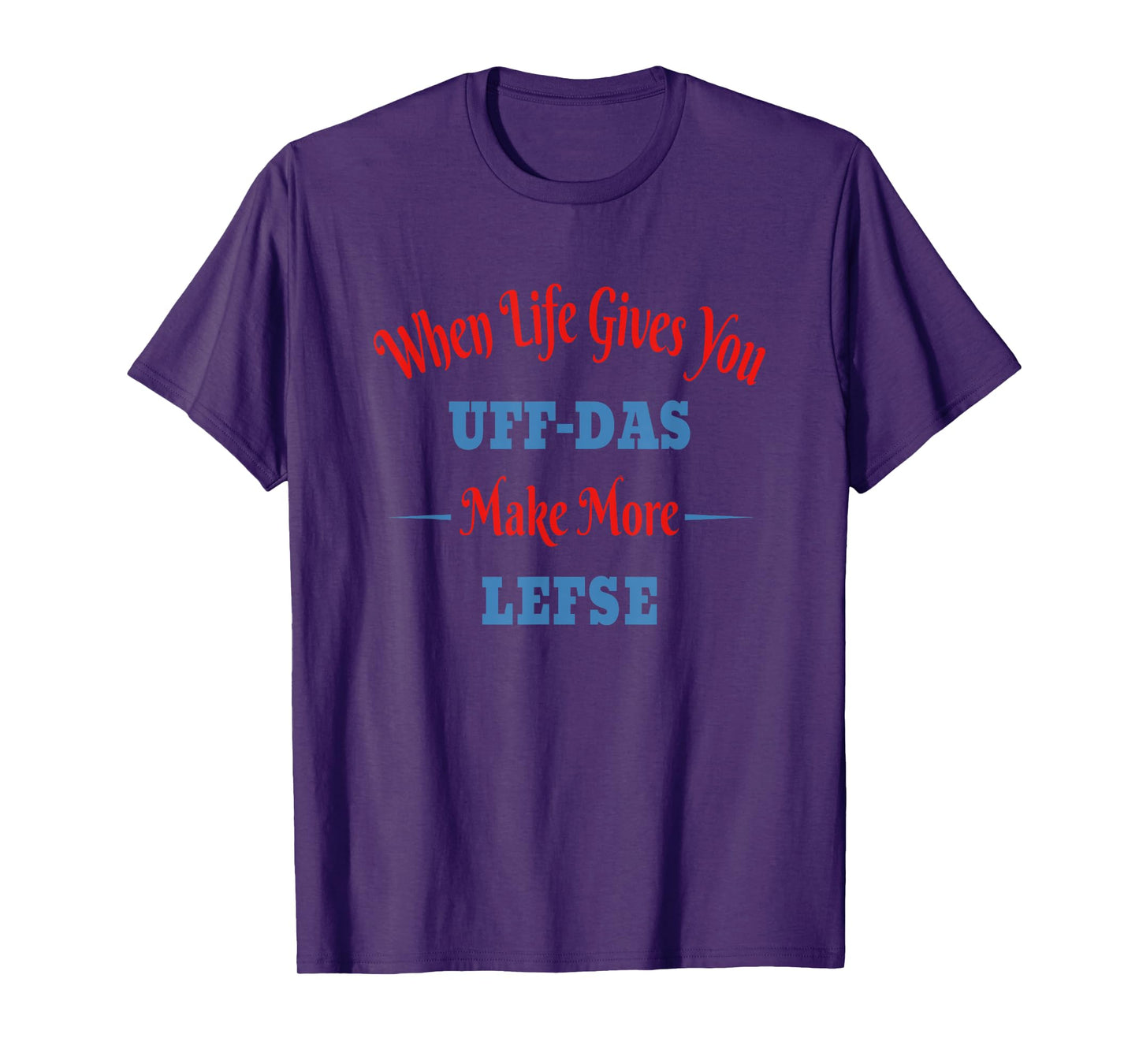 Funny Norwegian - When Life Gives You Uff-Das, Make Lefse T-Shirt