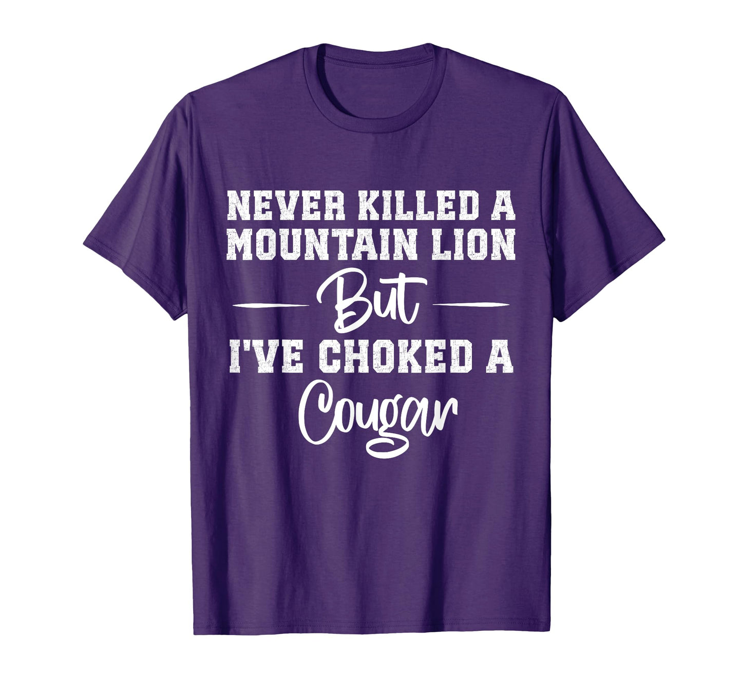 Never Killed A Mountain Lion But I've Choked A Cougar T-Shirt