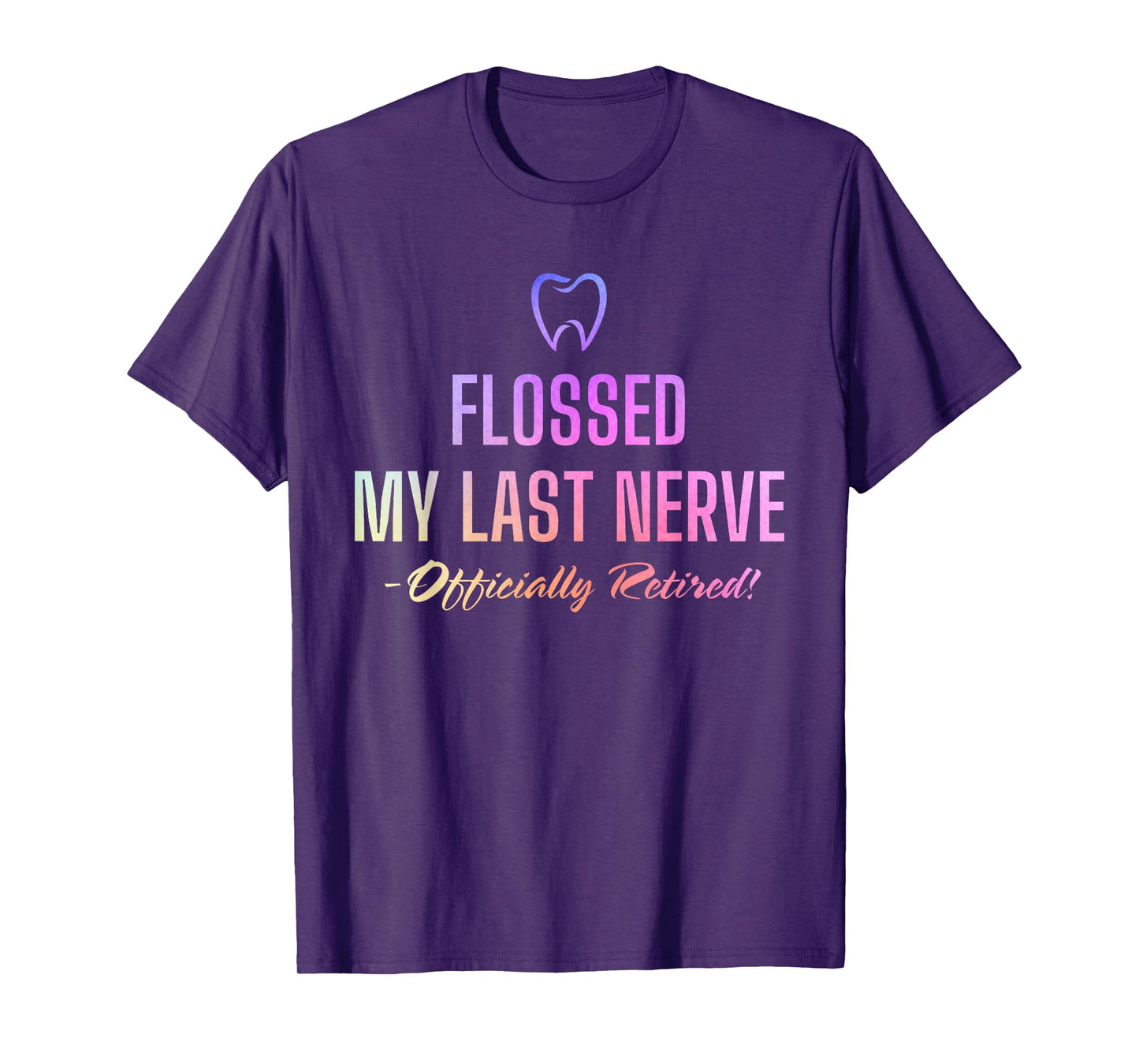 Flossed My Last Nerve Officially Retired Retirement Dentist T-Shirt