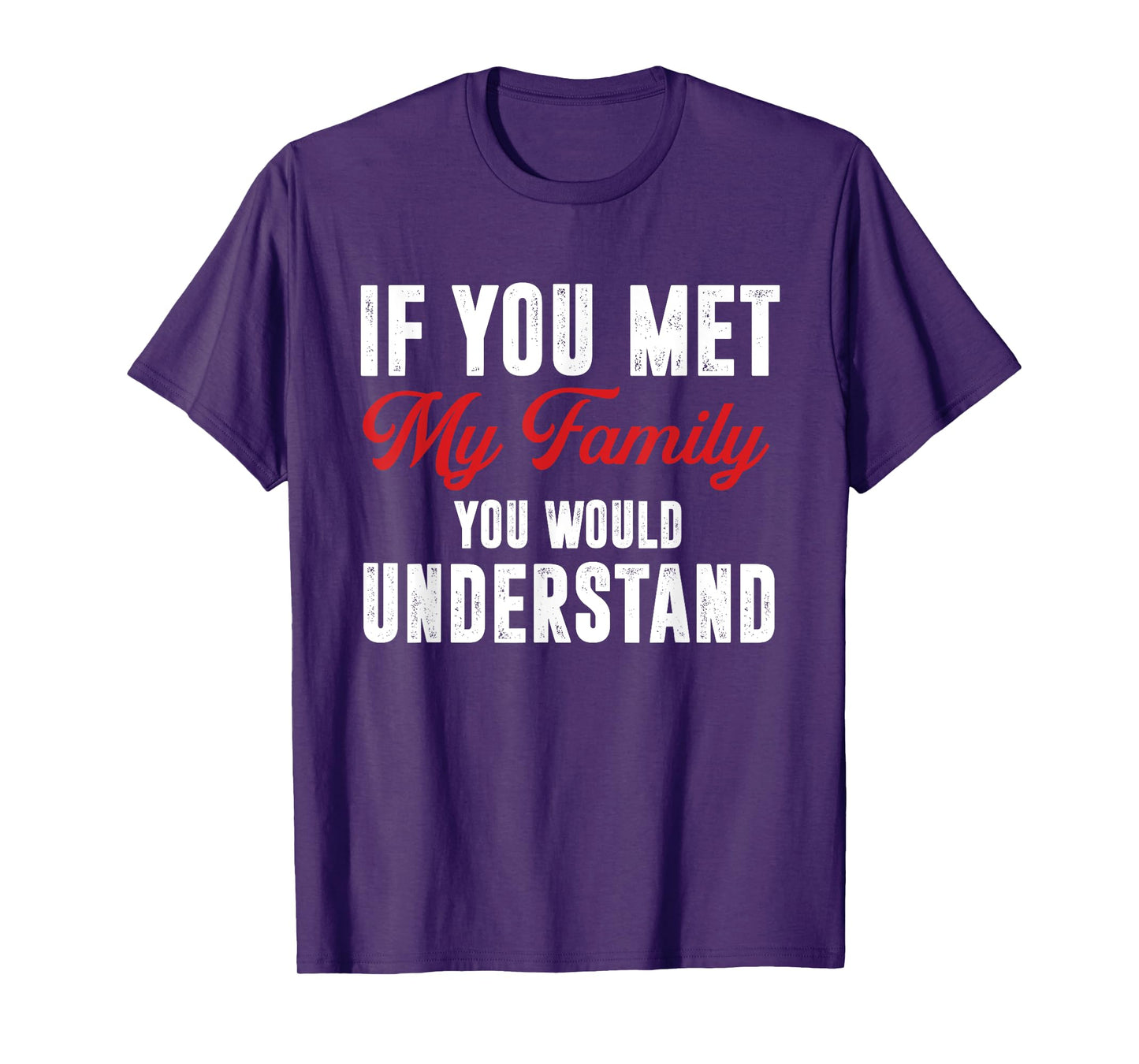 Funny If You Met My Family You Would Understand T-Shirt