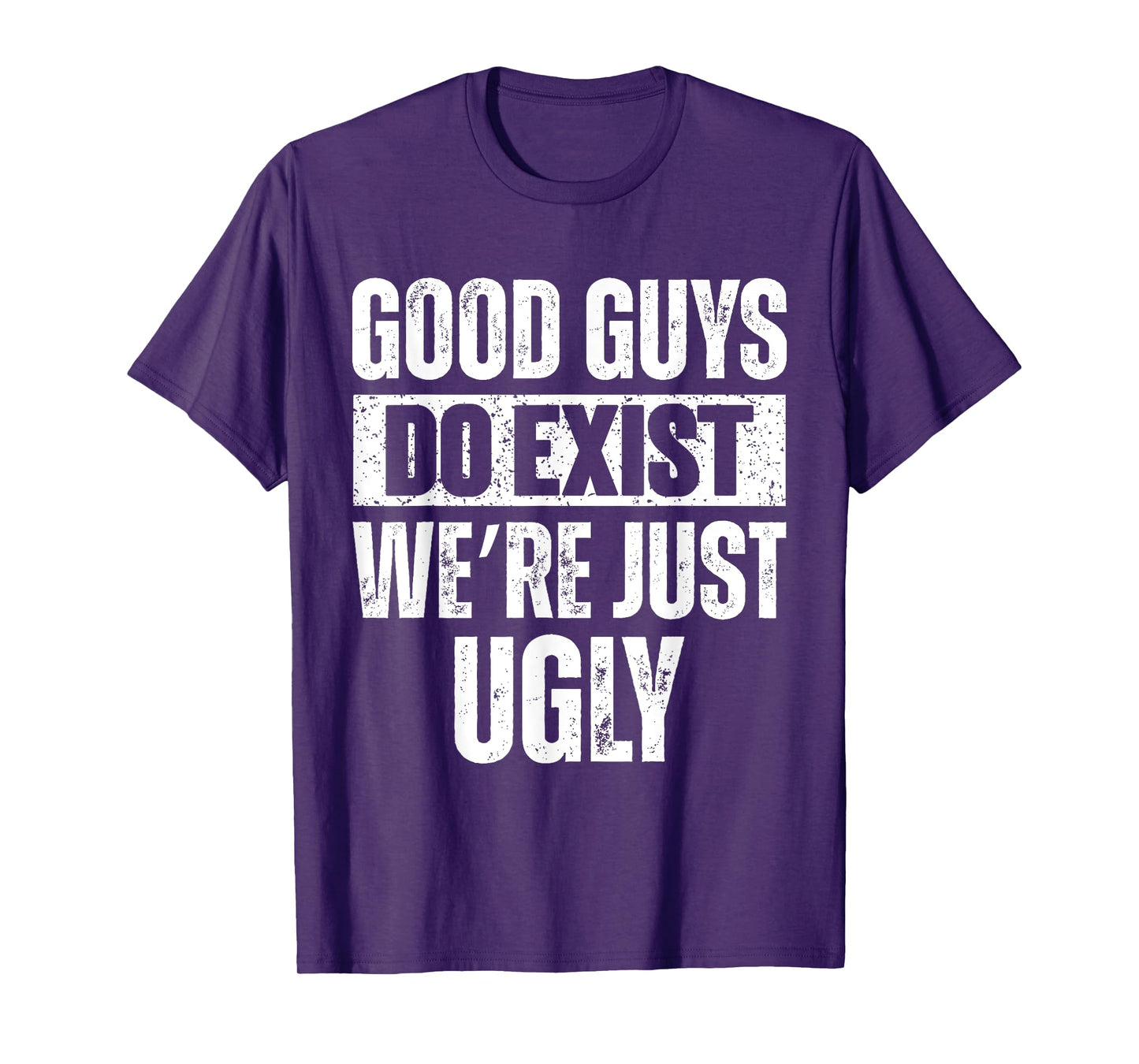 Quote Good Guys Do Exist We're Just Ugly for men & women T-Shirt